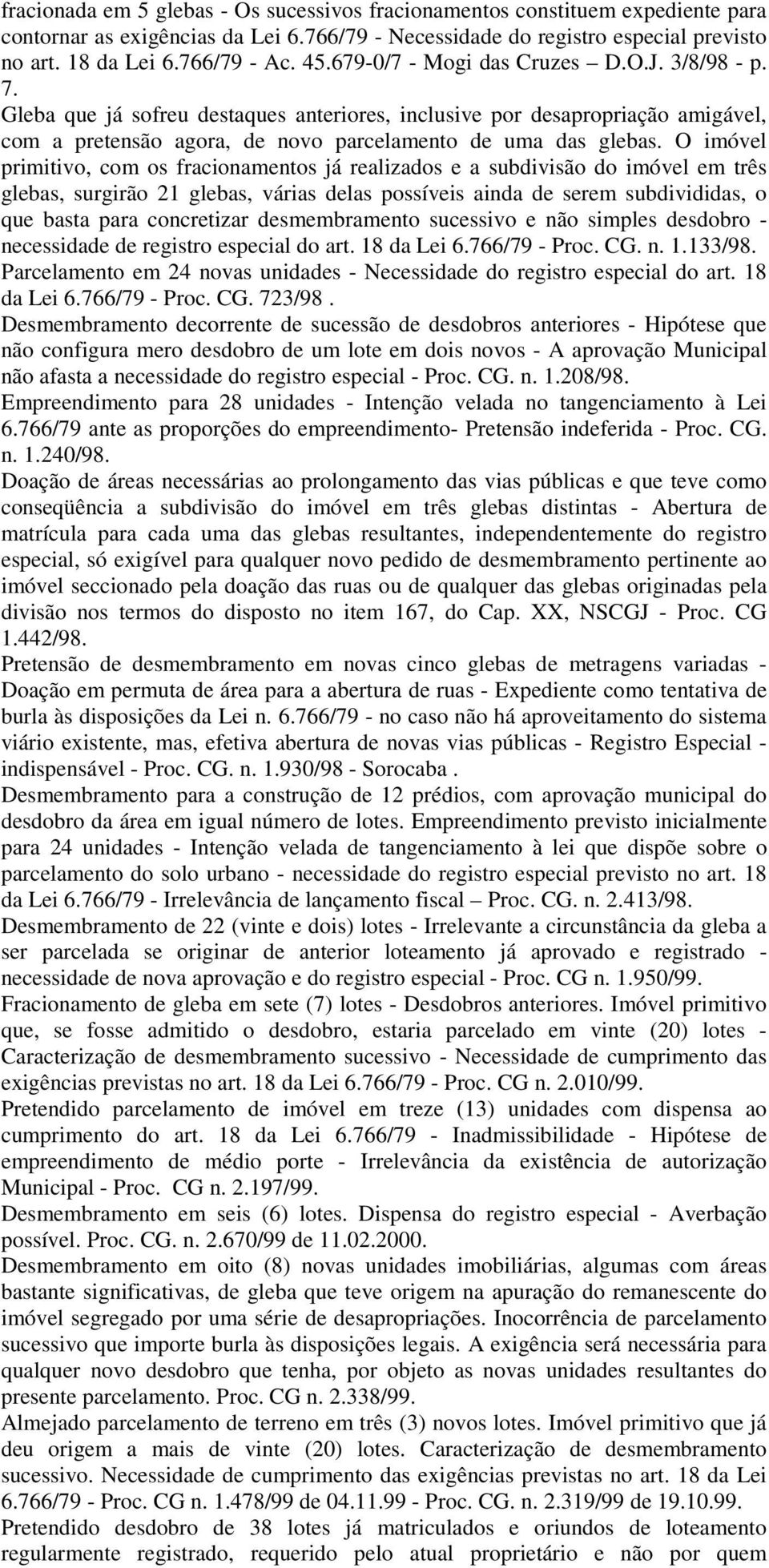 O imóvel primitivo, com os fracionamentos já realizados e a subdivisão do imóvel em três glebas, surgirão 21 glebas, várias delas possíveis ainda de serem subdivididas, o que basta para concretizar