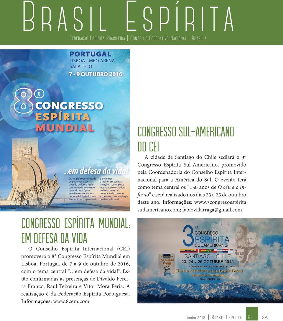 O evento terá como tema central os 150 anos de O céu e o inferno e será realizado nos dias 23 a 25 de outubro deste ano. Informações: www.3congresoespirita sudamericano.com; fabiovillarraga@gmail.