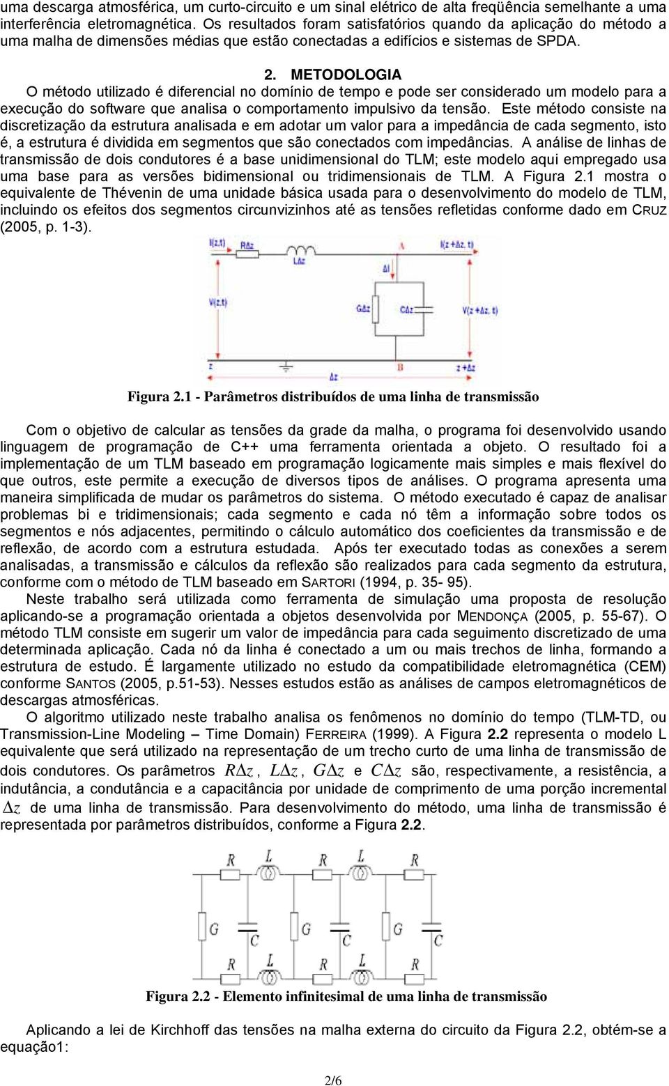 METODOLOGIA O método utilizado é diferencial no domínio de tempo e pode ser considerado um modelo para a execução do software que analisa o comportamento impulsivo da tensão.