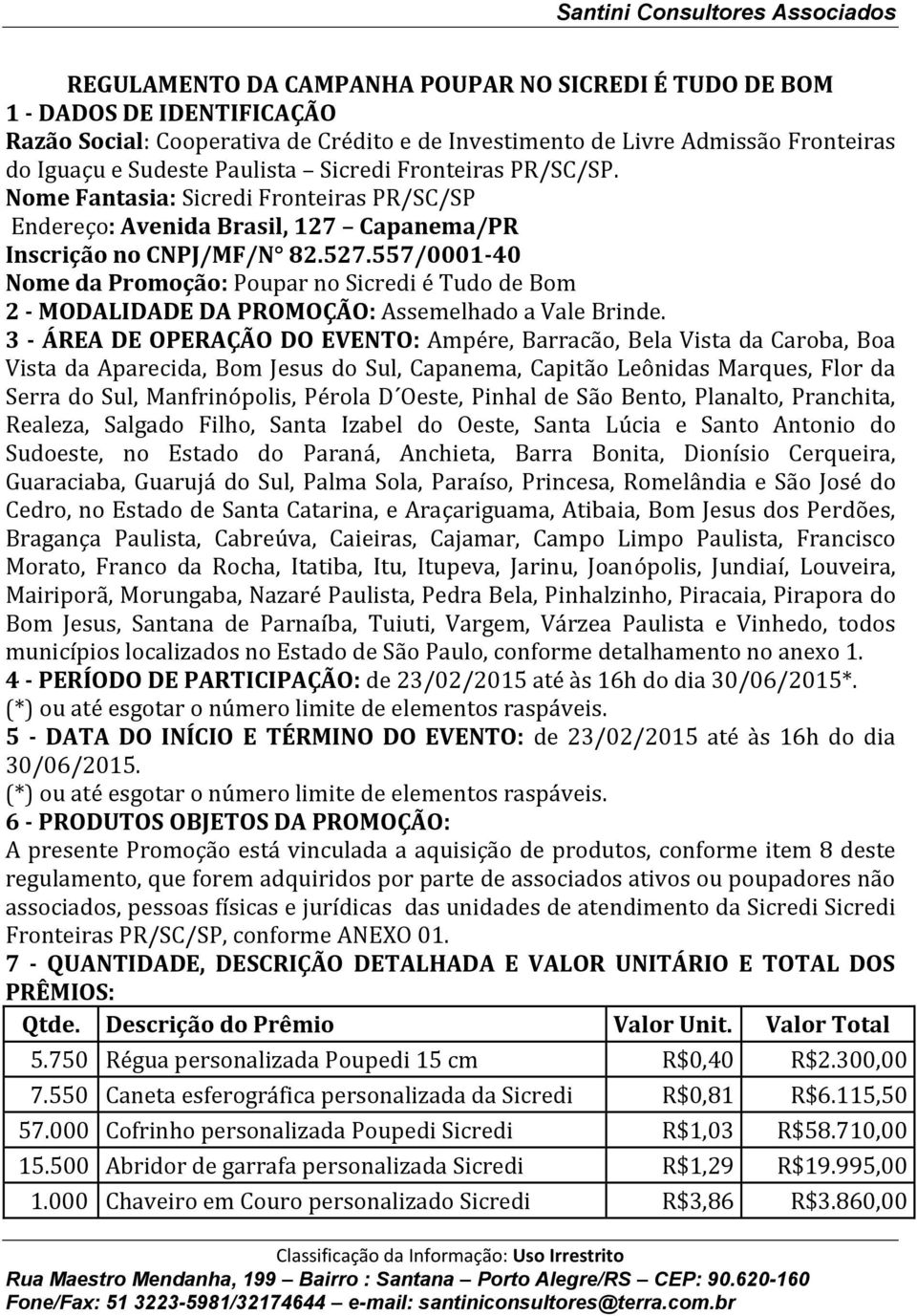 557/0001-40 Nome da Promoção: Poupar no Sicredi é Tudo de Bom 2 - MODALIDADE DA PROMOÇÃO: Assemelhado a Vale Brinde.