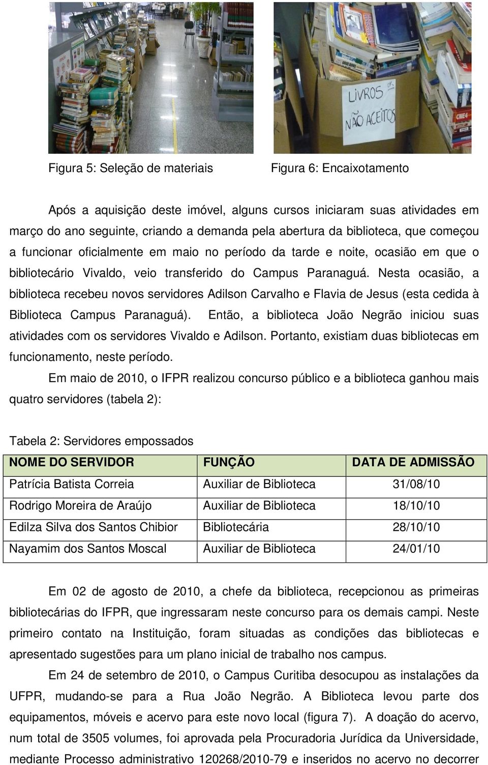 Nesta ocasião, a biblioteca recebeu novos servidores Adilson Carvalho e Flavia de Jesus (esta cedida à Biblioteca Campus Paranaguá).