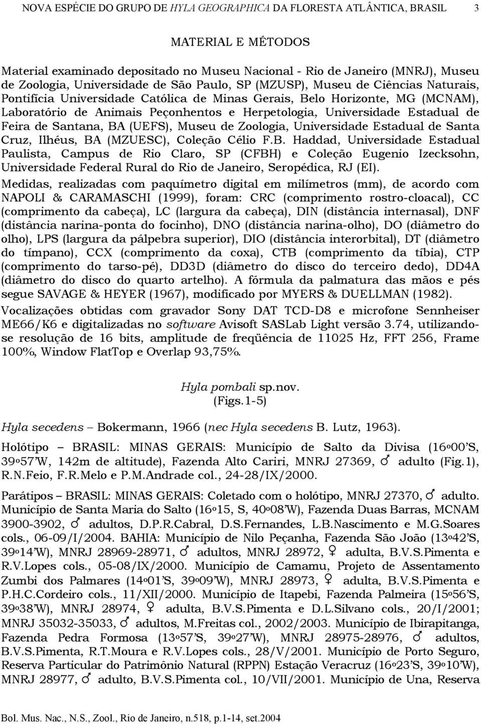 Estadual de Feira de Santana, BA (UEFS), Museu de Zoologia, Universidade Estadual de Santa Cruz, Ilhéus, BA (MZUESC), Coleção Célio F.B. Haddad, Universidade Estadual Paulista, Campus de Rio Claro, SP (CFBH) e Coleção Eugenio Izecksohn, Universidade Federal Rural do Rio de Janeiro, Seropédica, RJ (EI).