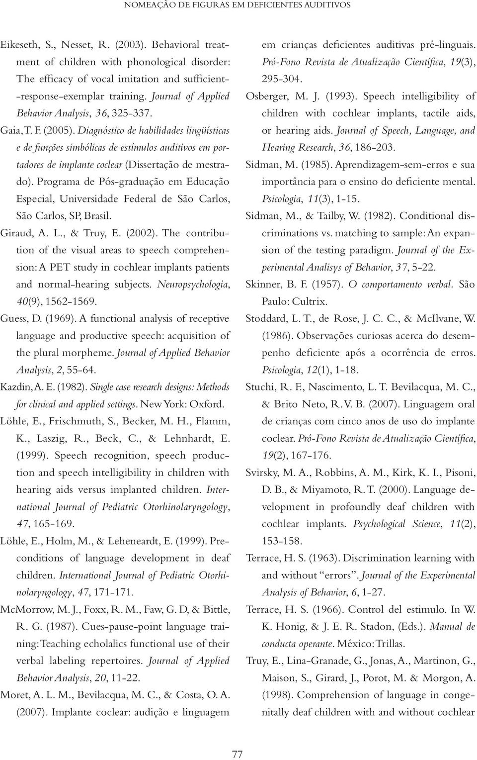 (2005). Diagnóstico de habilidades lingüísticas e de funções simbólicas de estímulos auditivos em portadores de implante coclear (Dissertação de mestrado).