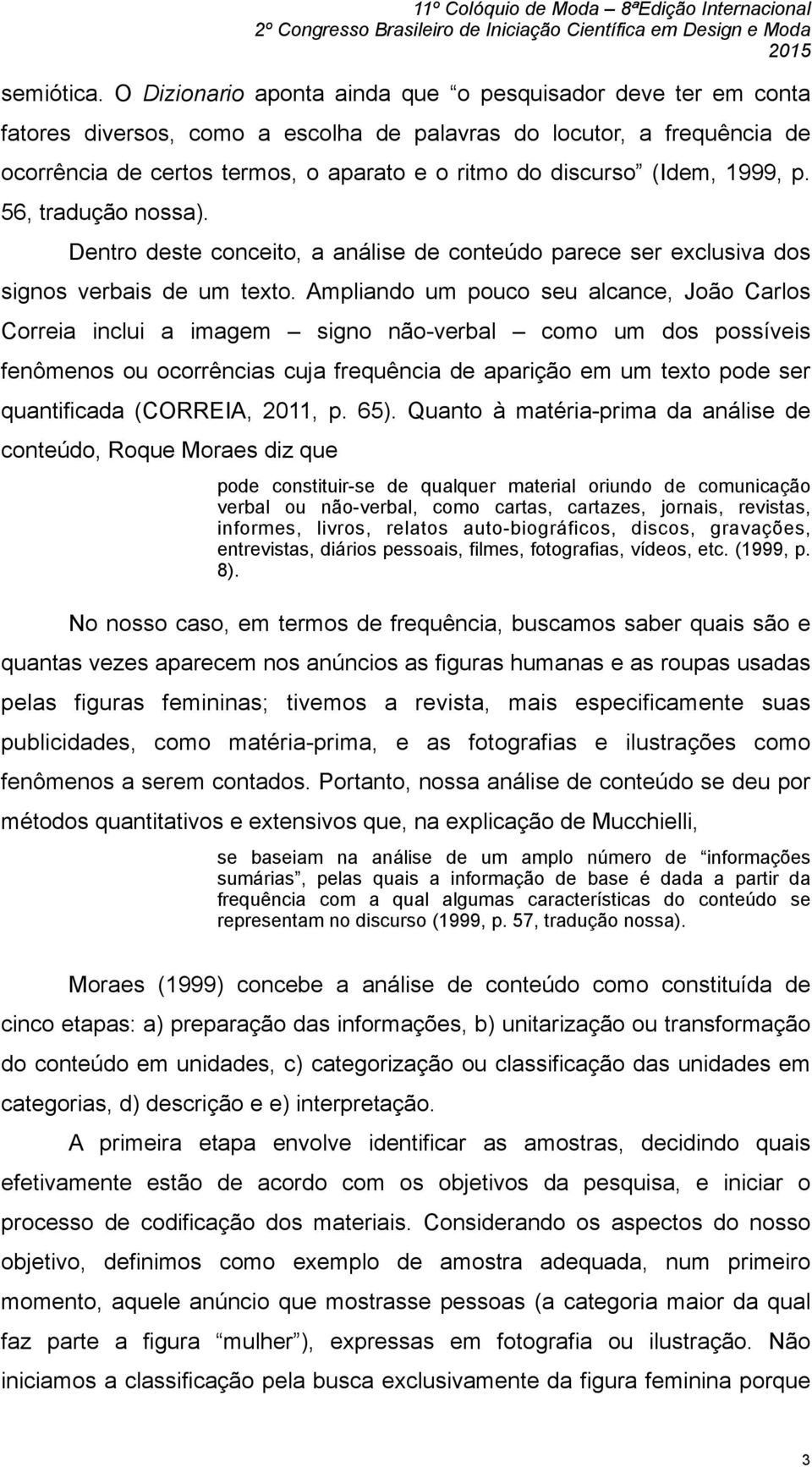 (Idem, 1999, p. 56, tradução nossa). Dentro deste conceito, a análise de conteúdo parece ser exclusiva dos signos verbais de um texto.