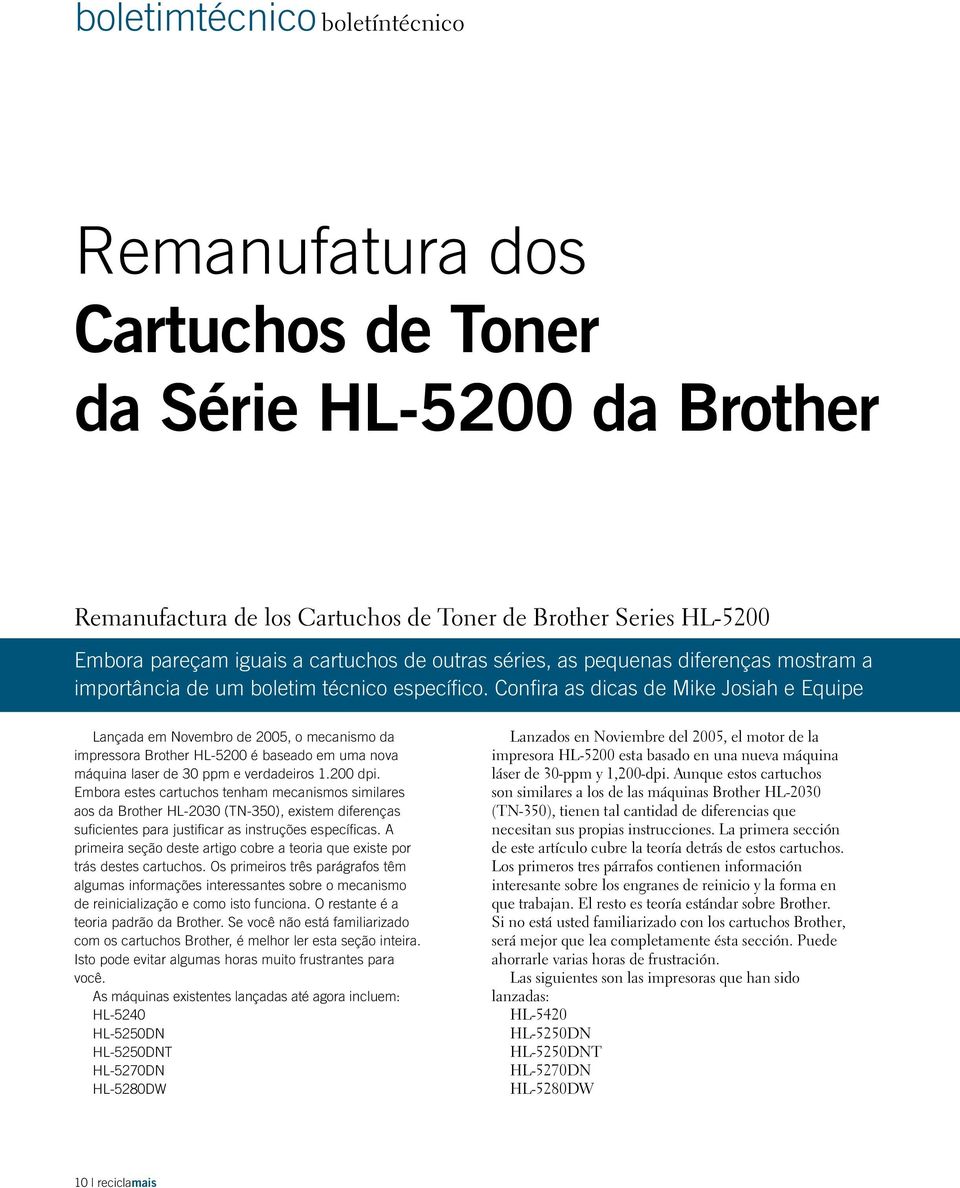 Confira as dicas de Mike Josiah e Equipe Lançada em Novembro de 2005, o mecanismo da impressora Brother HL-5200 é baseado em uma nova máquina laser de 30 ppm e verdadeiros 1.200 dpi.
