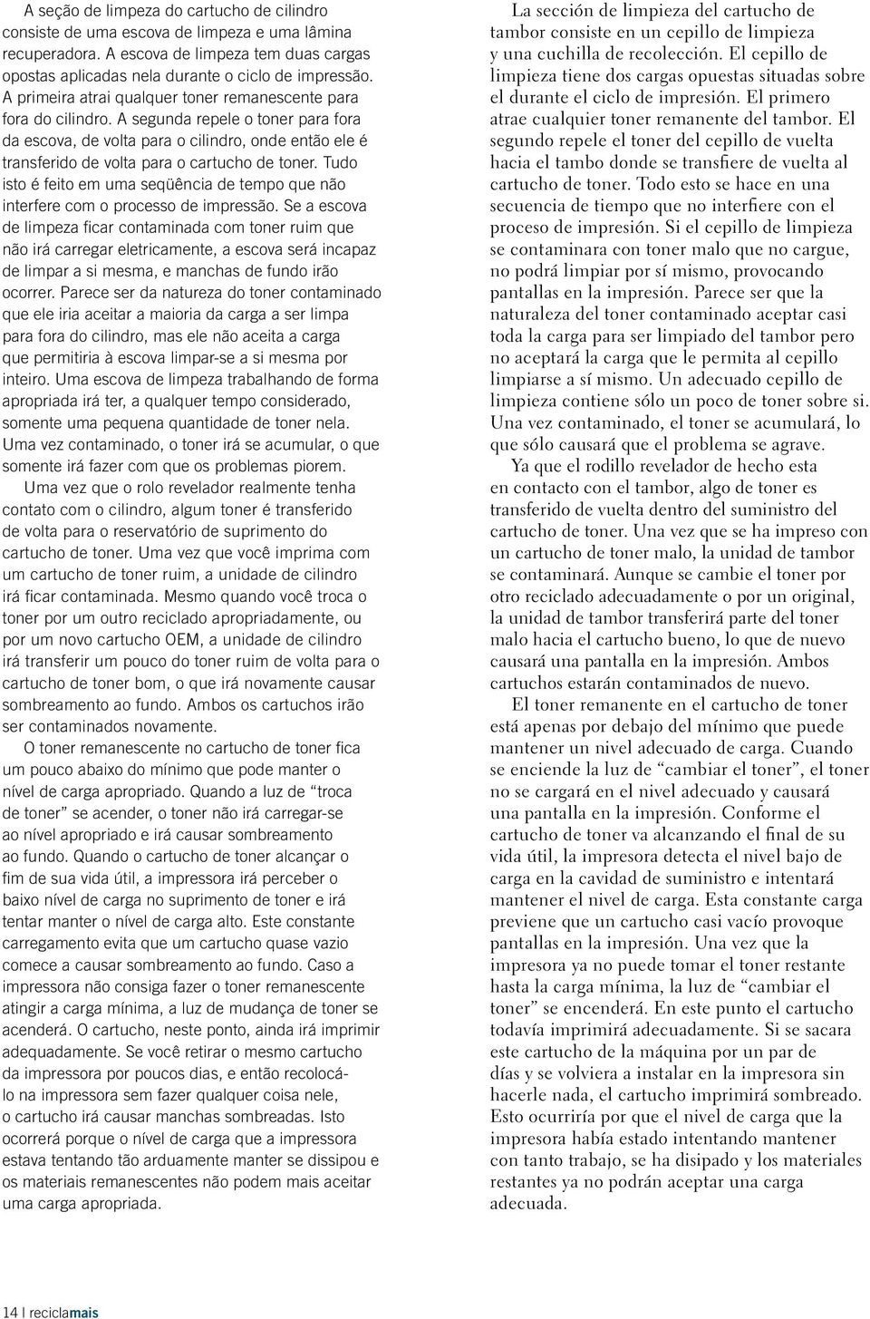 A segunda repele o toner para fora da escova, de volta para o cilindro, onde então ele é transferido de volta para o cartucho de toner.