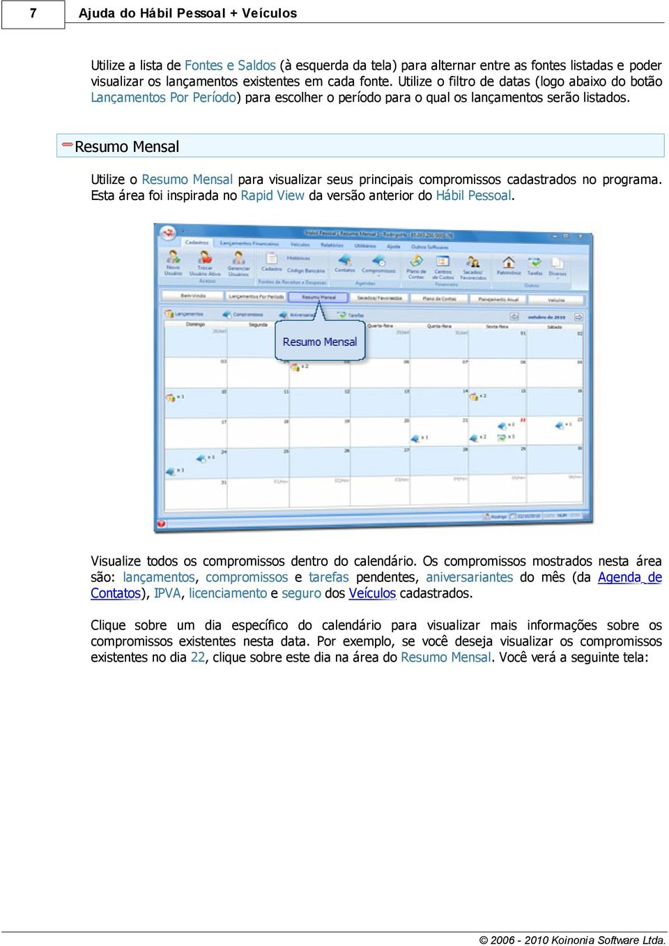 Resumo Mensal Utilize o Resumo Mensal para visualizar seus principais compromissos cadastrados no programa. Esta área foi inspirada no Rapid View da versão anterior do Hábil Pessoal.