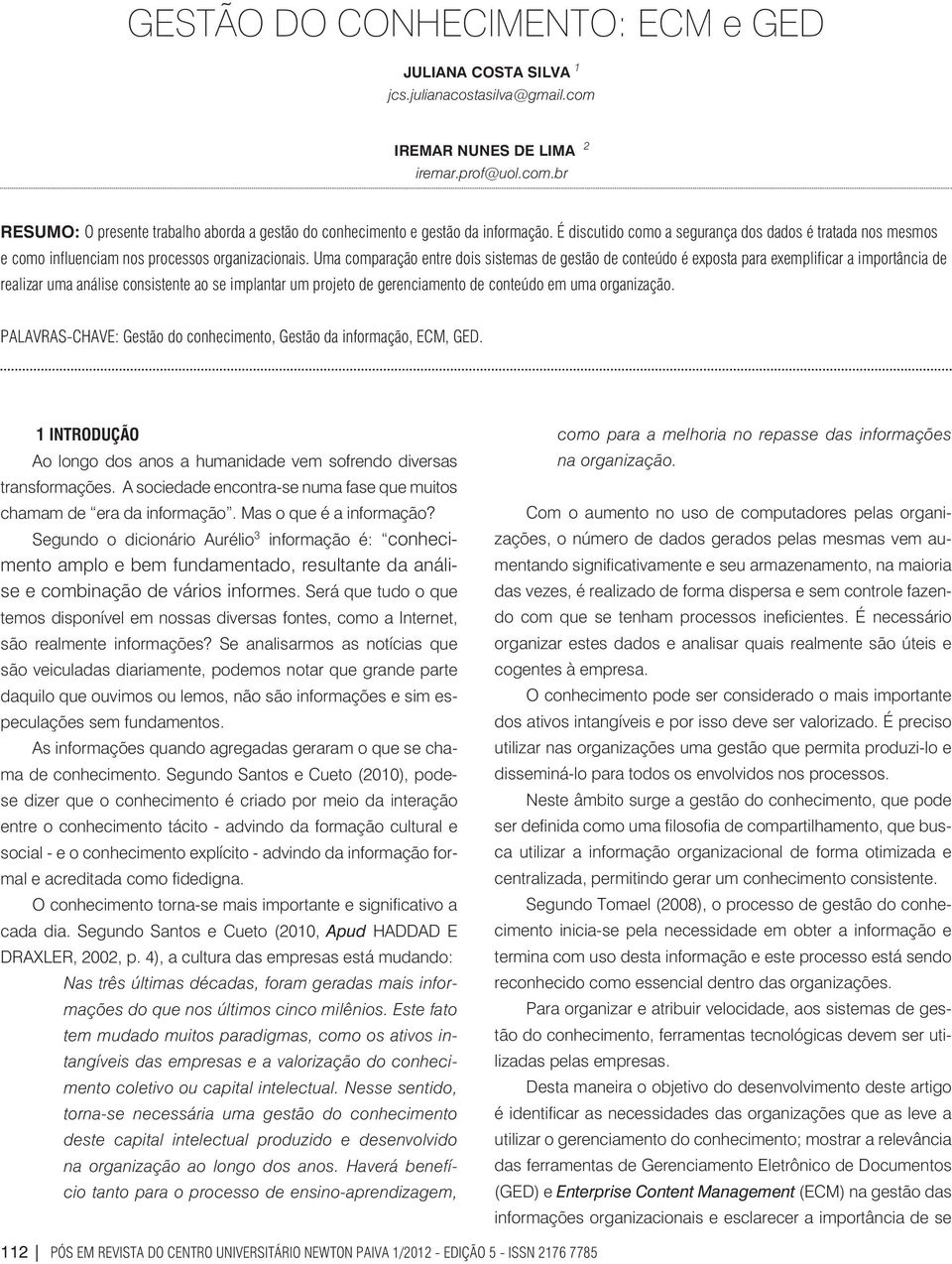 Uma comparação entre dois sistemas de gestão de conteúdo é exposta para exemplificar a importância de realizar uma análise consistente ao se implantar um projeto de gerenciamento de conteúdo em uma