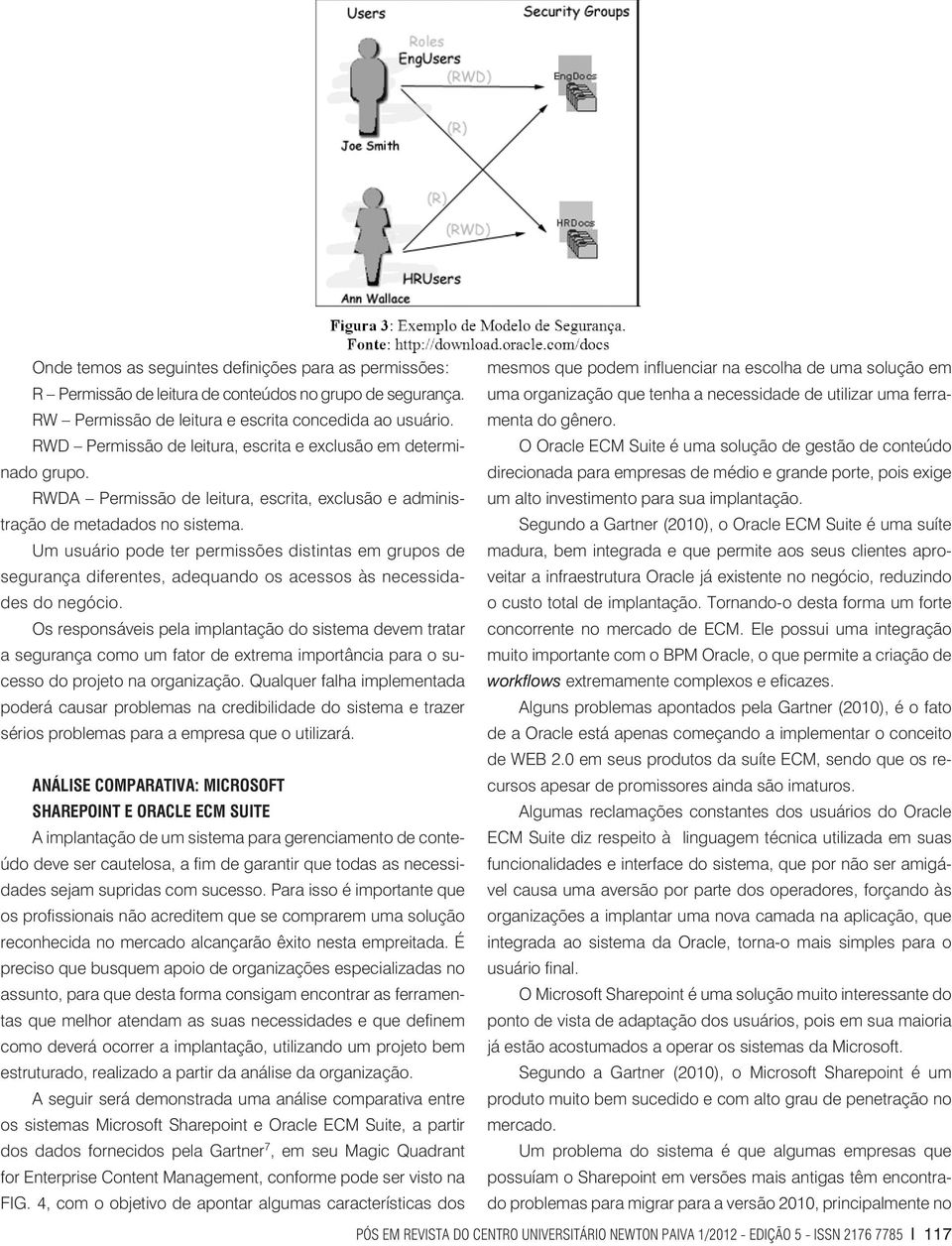 direcionada para empresas de médio e grande porte, pois exige O Oracle ECM Suite é uma solução de gestão de conteúdo RWDA Permissão de leitura, escrita, exclusão e administração de metadados no