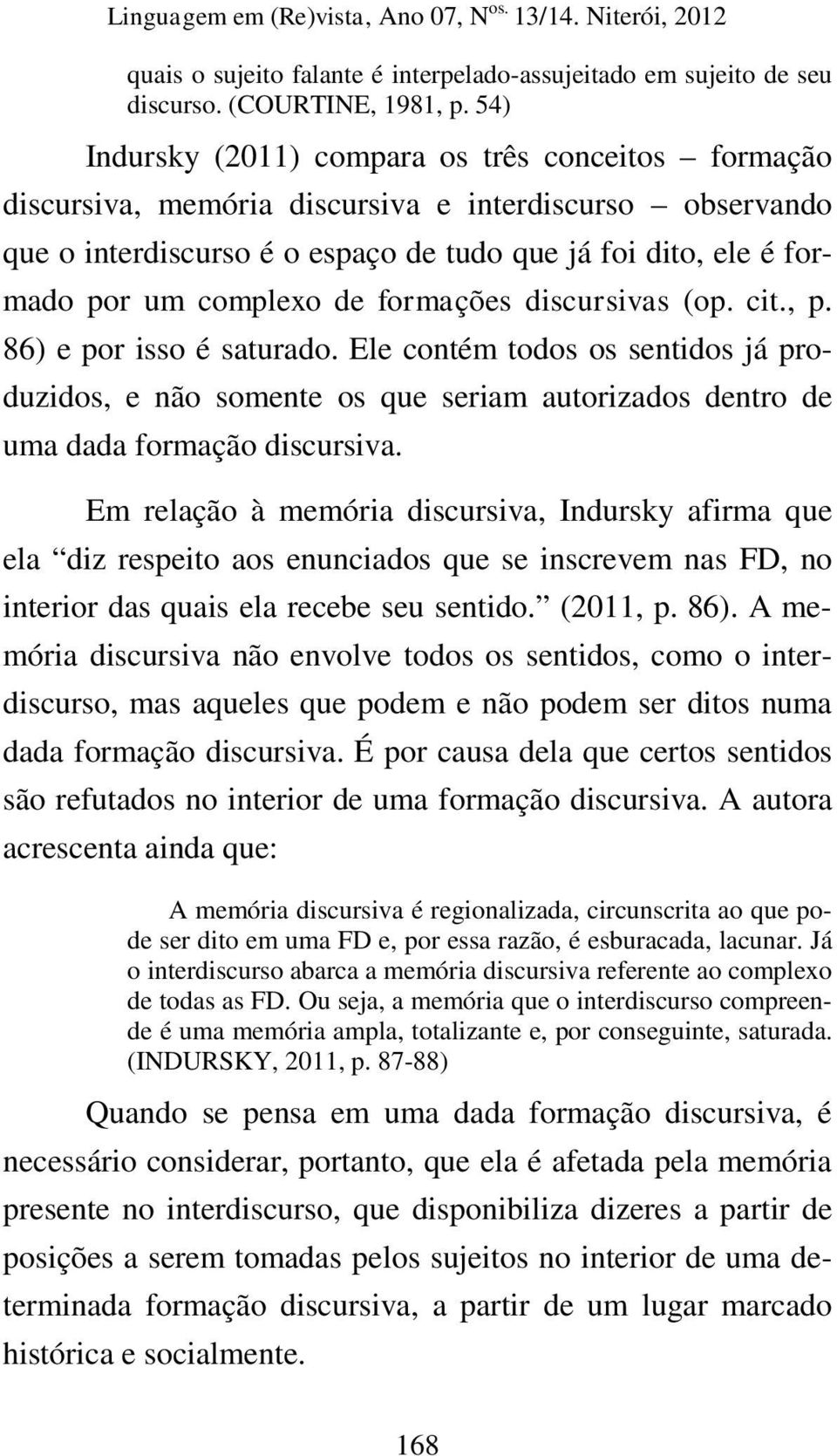 de formações discursivas (op. cit., p. 86) e por isso é saturado. Ele contém todos os sentidos já produzidos, e não somente os que seriam autorizados dentro de uma dada formação discursiva.