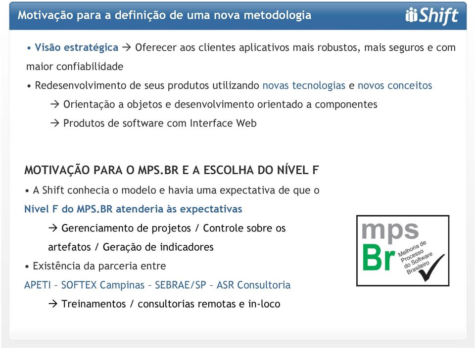 Interface Web MOTIVAÇÃO PARA O MPS.BR E A ESCOLHA DO NÍVEL F A Shift conhecia o modelo e havia uma expectativa de que o Nível F do MPS.