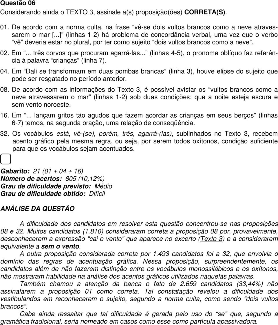 .. (linhas 4-5), o pronome oblíquo faz referência à palavra crianças (linha 7). 04.