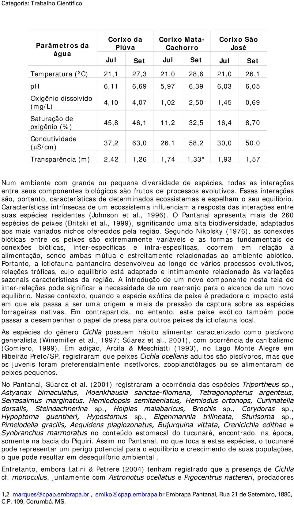 ambiente com grande ou pequena diversidade de espécies, todas as interações entre seus componentes biológicos são frutos de processos evolutivos.