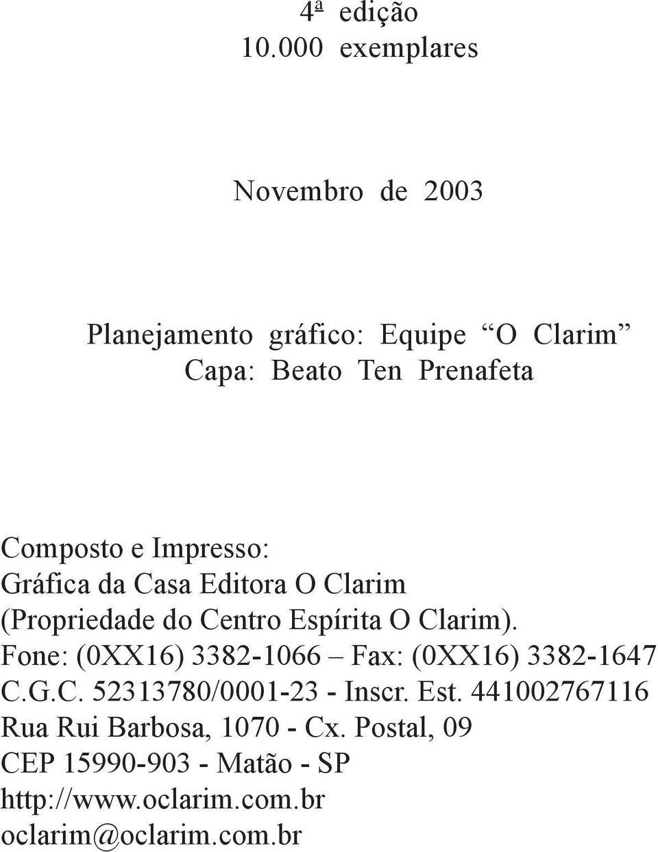e Impresso: Gráfica da Casa Editora O Clarim (Propriedade do Centro Espírita O Clarim).