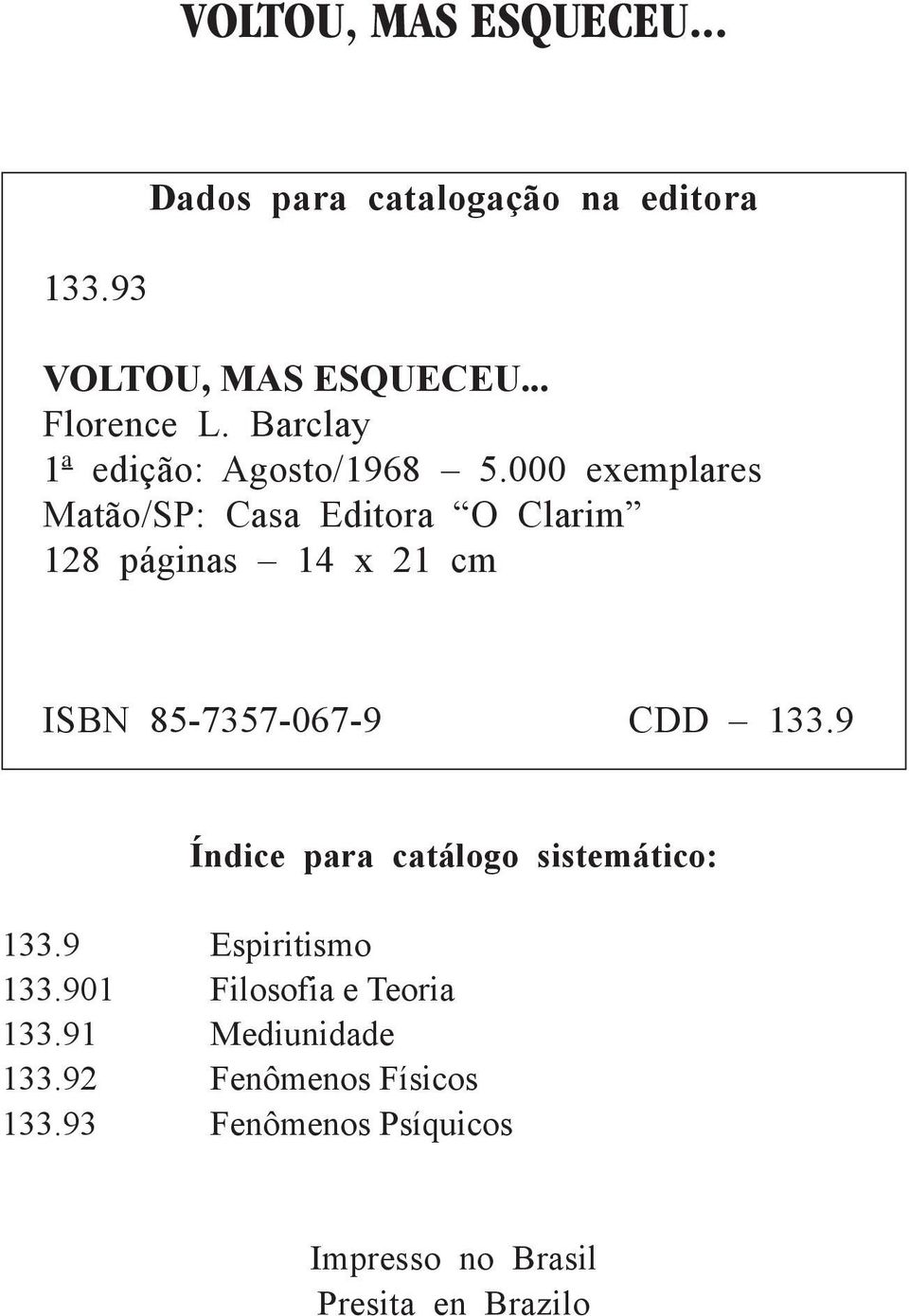 000 exemplares Matão/SP: Casa Editora O Clarim 128 páginas 14 x 21 cm ISBN 85-7357-067-9 CDD 133.