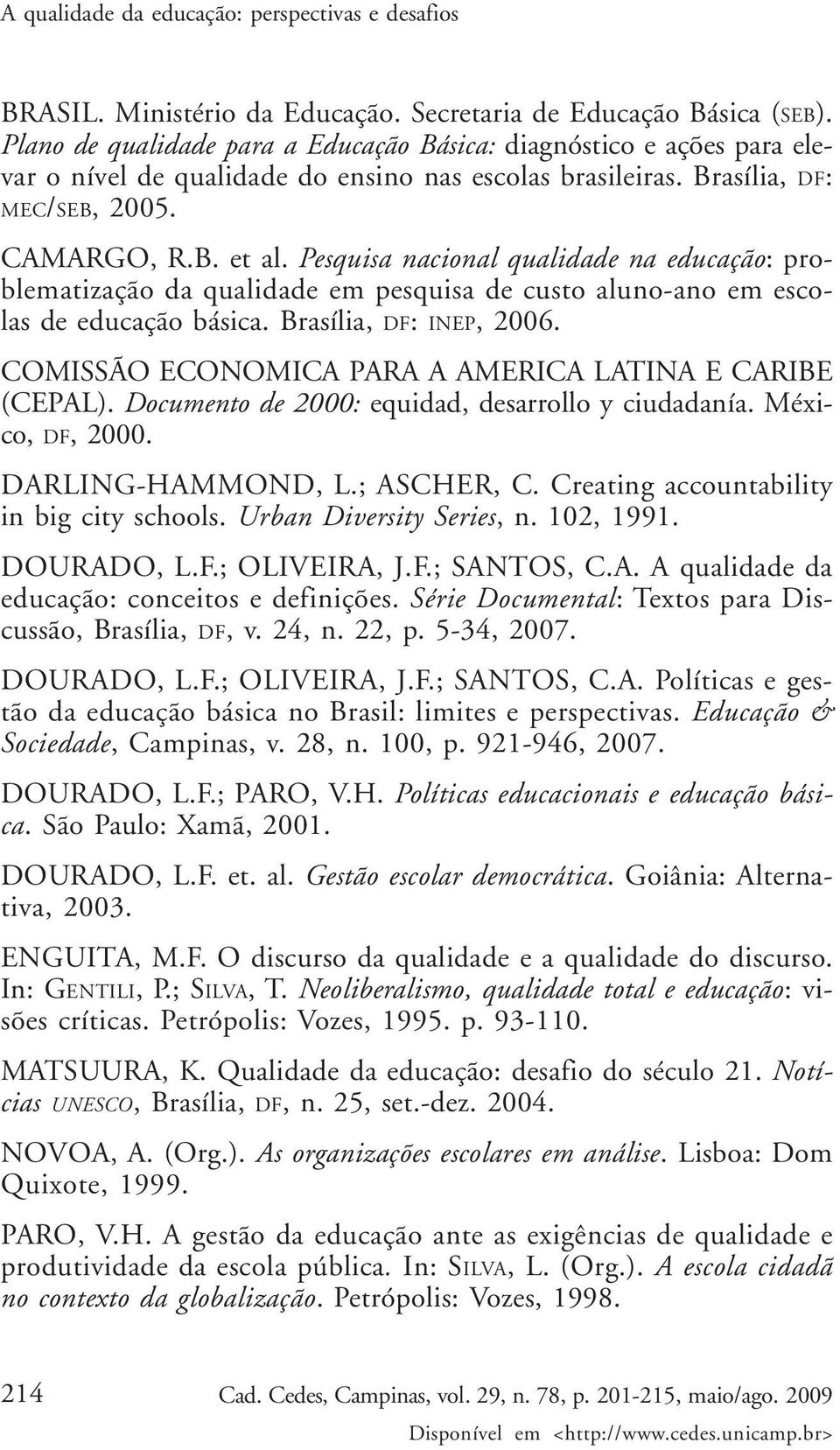 Pesquisa nacional qualidade na educação: problematização da qualidade em pesquisa de custo aluno-ano em escolas de educação básica. Brasília, DF: INEP, 2006.