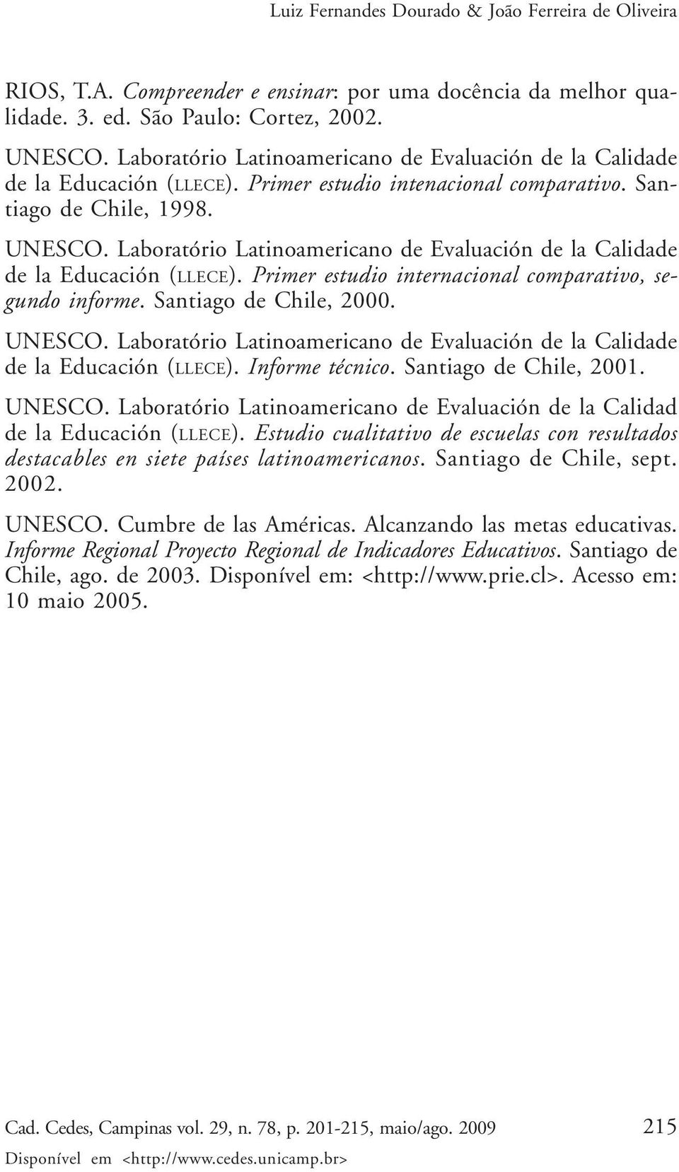 Primer estudio internacional comparativo, segundo informe. Santiago de Chile, 2000. UNESCO. Laboratório Latinoamericano de Evaluación de la Calidade de la Educación (LLECE). Informe técnico.