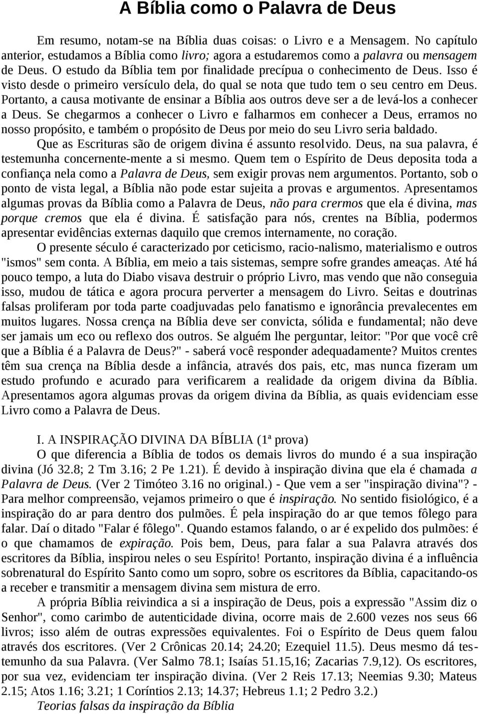 Isso é visto desde o primeiro versículo dela, do qual se nota que tudo tem o seu centro em Deus. Portanto, a causa motivante de ensinar a Bíblia aos outros deve ser a de levá-los a conhecer a Deus.