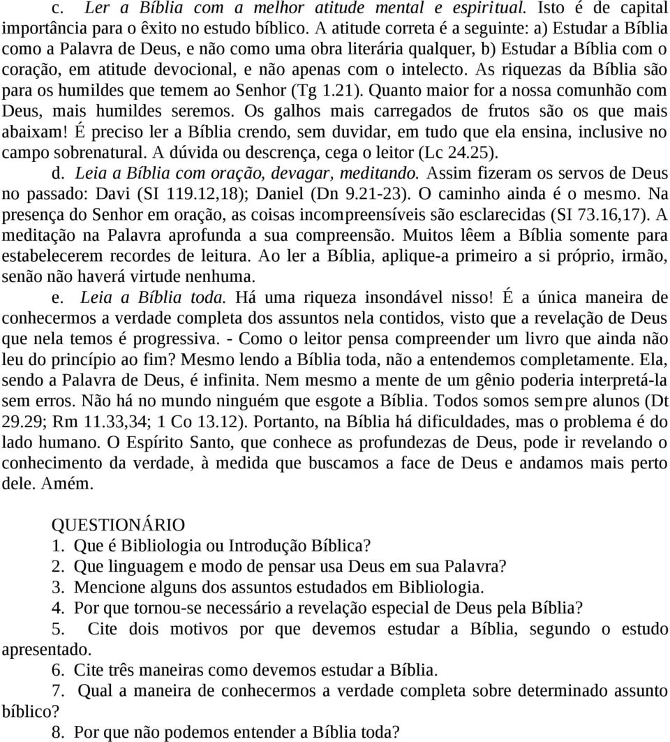 intelecto. As riquezas da Bíblia são para os humildes que temem ao Senhor (Tg 1.21). Quanto maior for a nossa comunhão com Deus, mais humildes seremos.