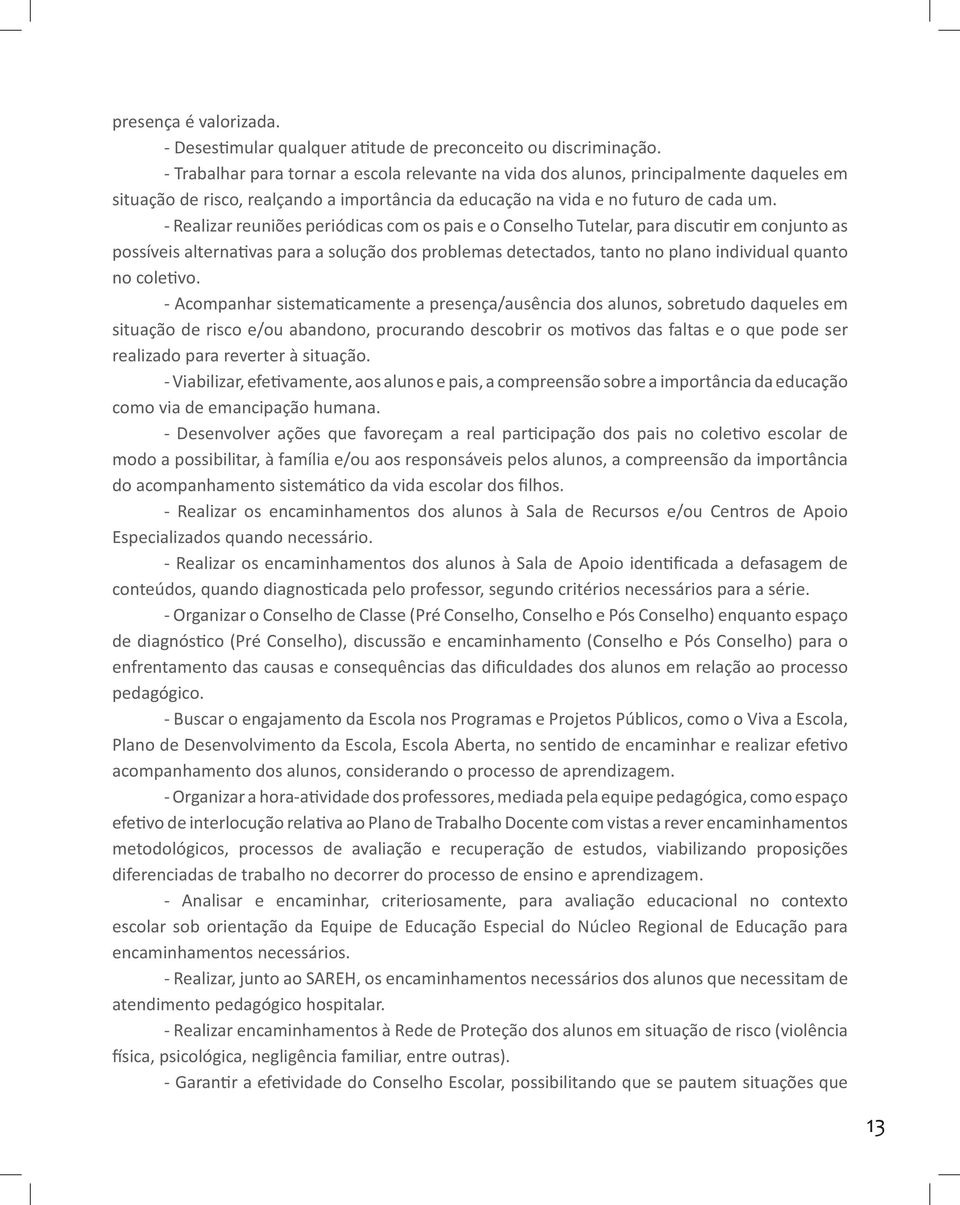 - Realizar reuniões periódicas com os pais e o Conselho Tutelar, para discutir em conjunto as possíveis alternativas para a solução dos problemas detectados, tanto no plano individual quanto no