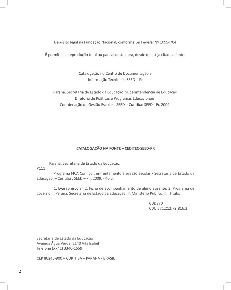 Coordenação de Gestão Escolar - SEED Curitiba: SEED - Pr. 2009. CATALOGAÇÃO NA FONTE CEDITEC-SEED-PR Paraná. Secretaria de Estado da Educação.