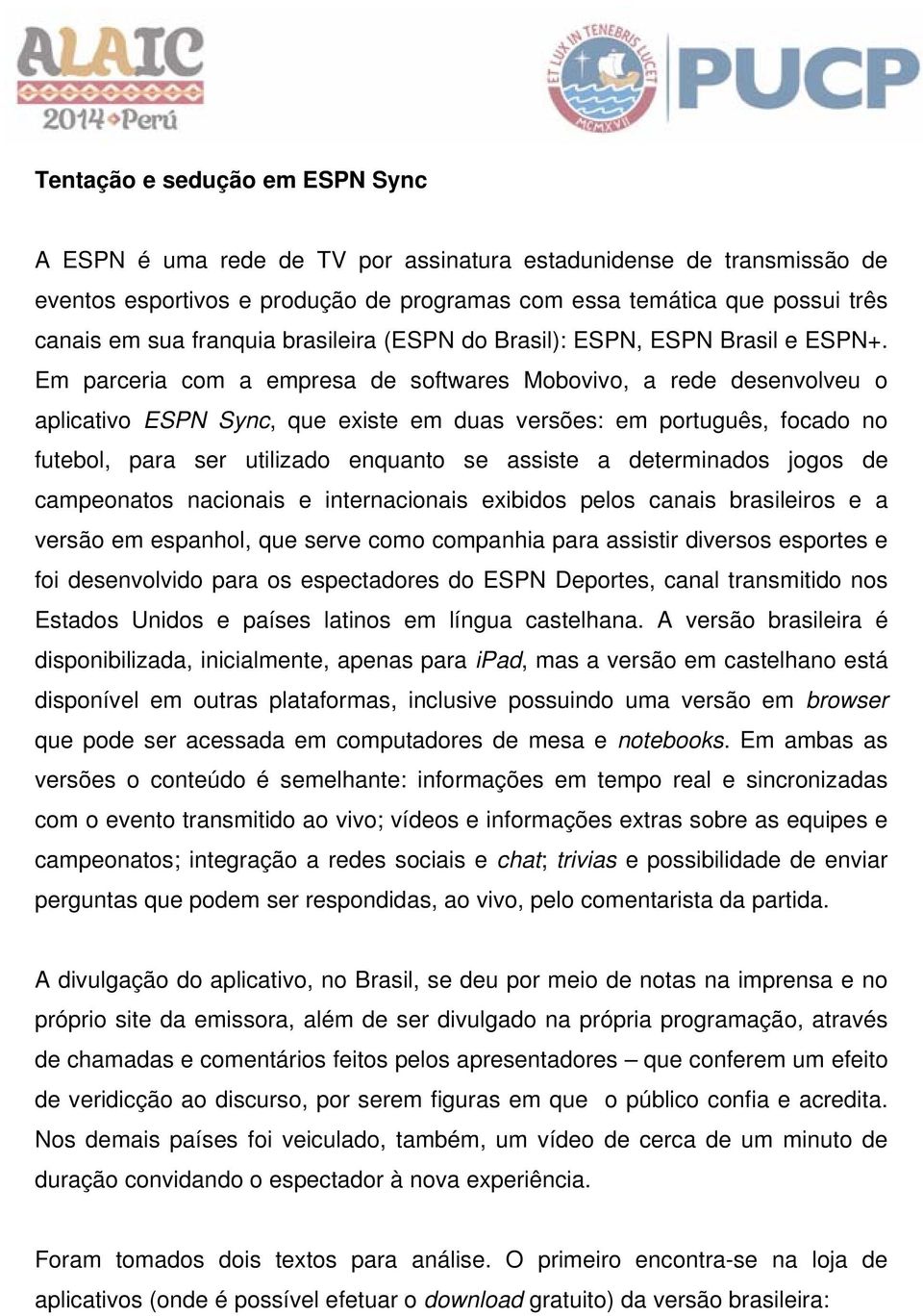 Em parceria com a empresa de softwares Mobovivo, a rede desenvolveu o aplicativo ESPN Sync, que existe em duas versões: em português, focado no futebol, para ser utilizado enquanto se assiste a