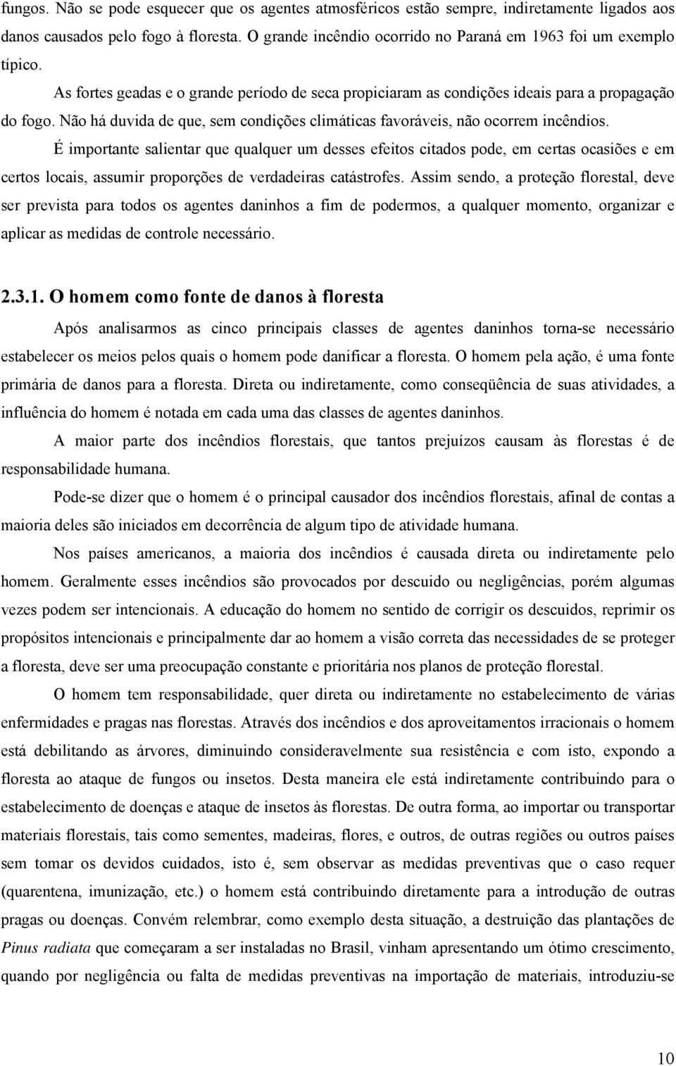 Não há duvida de que, sem condições climáticas favoráveis, não ocorrem incêndios.