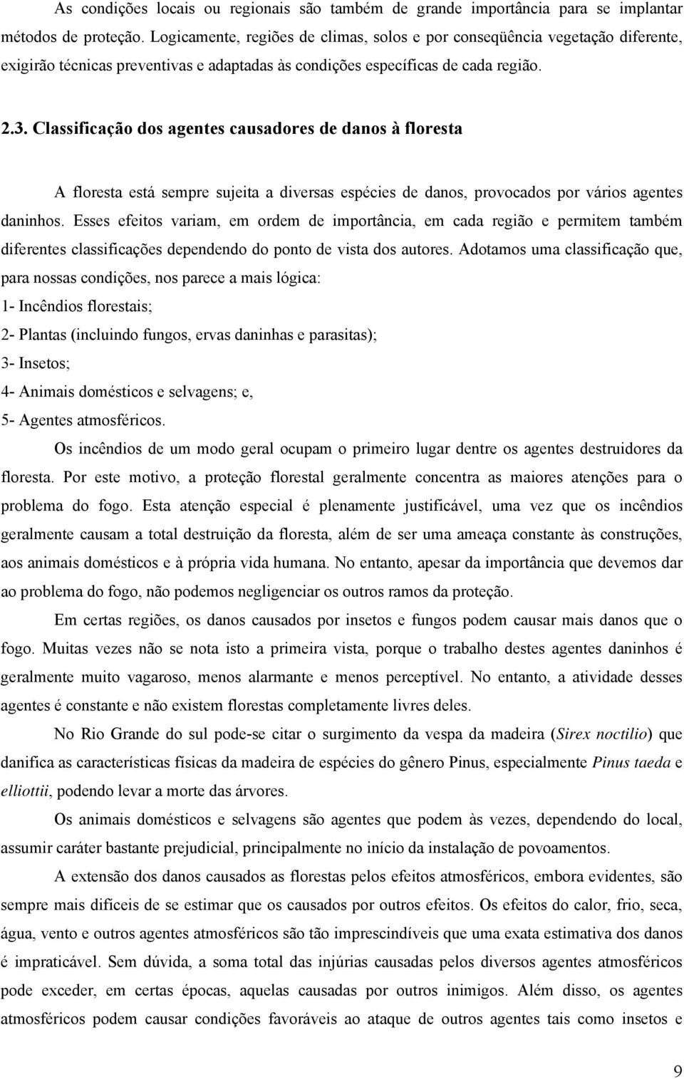 Classificação dos agentes causadores de danos à floresta A floresta está sempre sujeita a diversas espécies de danos, provocados por vários agentes daninhos.