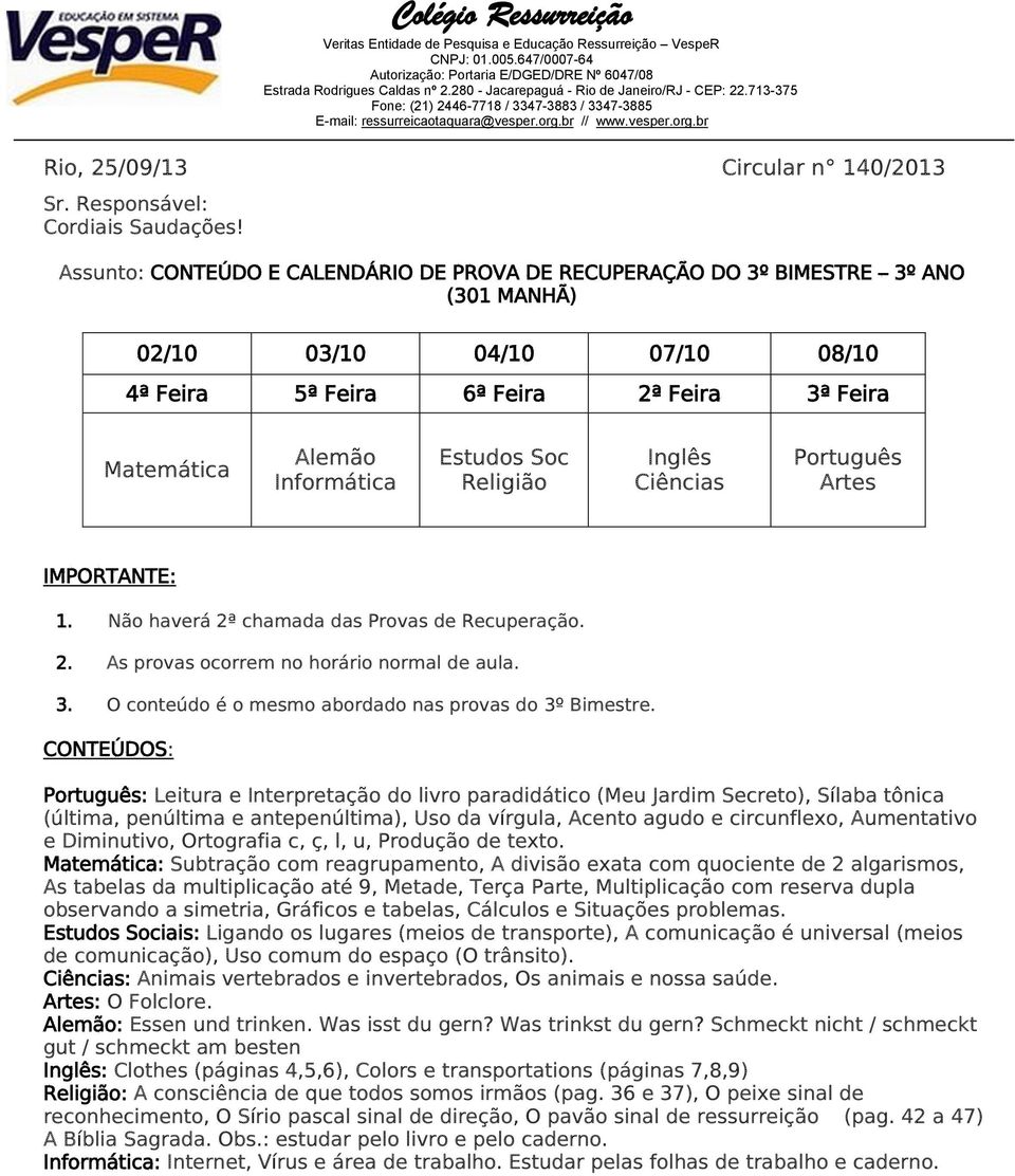 : Subtração com reagrupamento, A divisão exata com quociente de 2 algarismos, As tabelas da multiplicação até 9, Metade, Terça Parte, Multiplicação com reserva dupla observando a simetria, Gráficos e