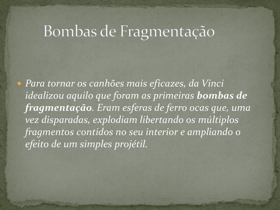 Eram esferas de ferro ocas que, uma vez disparadas, explodiam