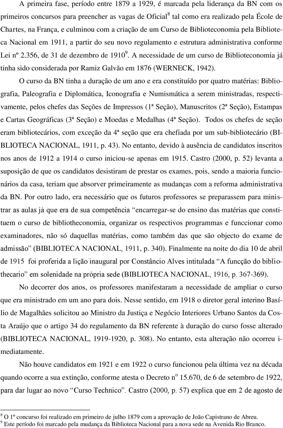 A necessidade de um curso de Biblioteconomia já tinha sido considerada por Ramiz Galvão em 1876 (WERNECK, 1942).