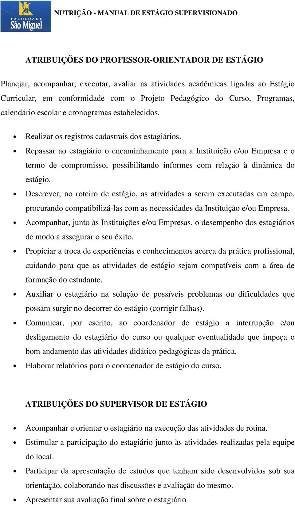 Repassar ao estagiário o encaminhamento para a Instituição e/ou Empresa e o termo de compromisso, possibilitando informes com relação à dinâmica do estágio.