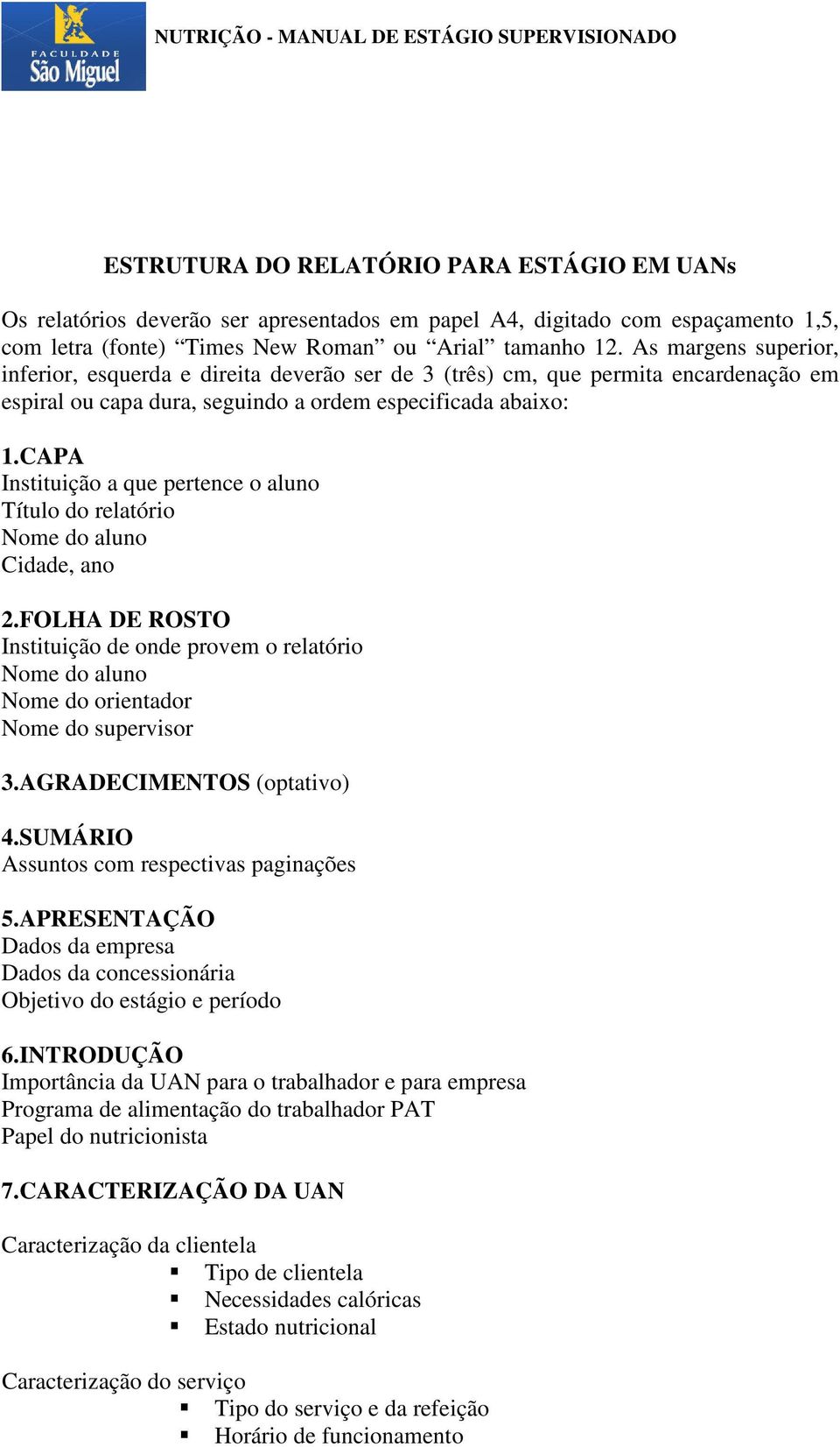 CAPA Instituição a que pertence o aluno Título do relatório Nome do aluno Cidade, ano 2.FOLHA DE ROSTO Instituição de onde provem o relatório Nome do aluno Nome do orientador Nome do supervisor 3.