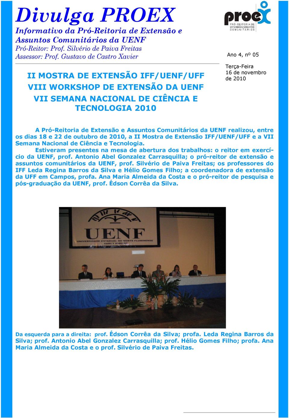 Pró-Reitoria de Extensão e Assuntos Comunitários da UENF realizou, entre os dias 18 e 22 de outubro de 2010, a II Mostra de Extensão IFF/UENF/UFF e a VII Semana Nacional de Ciência e Tecnologia.