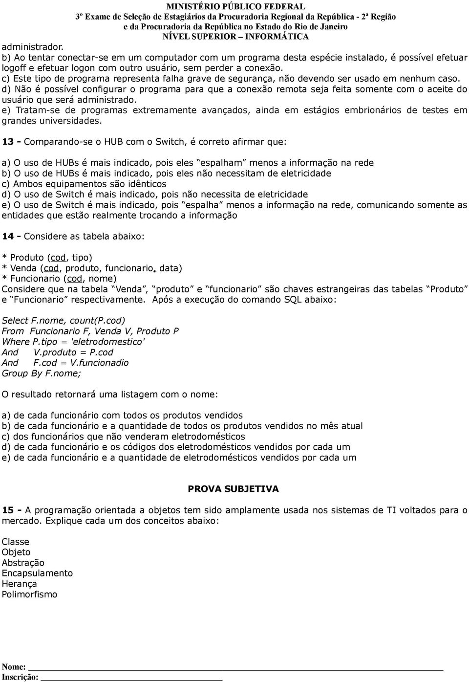 d) Não é possível configurar o programa para que a conexão remota seja feita somente com o aceite do usuário que será administrado.