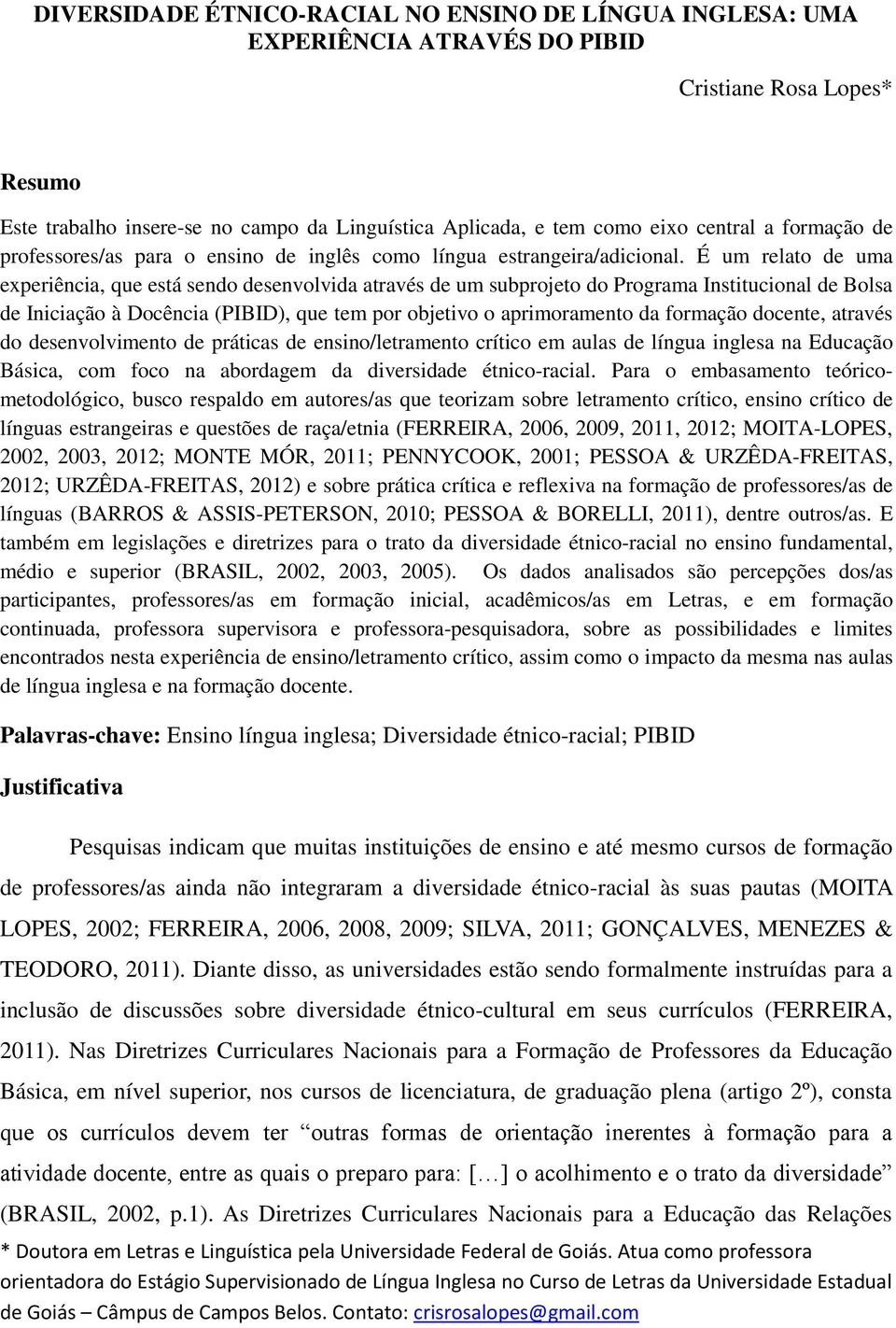 É um relato de uma experiência, que está sendo desenvolvida através de um subprojeto do Programa Institucional de Bolsa de Iniciação à Docência (PIBID), que tem por objetivo o aprimoramento da