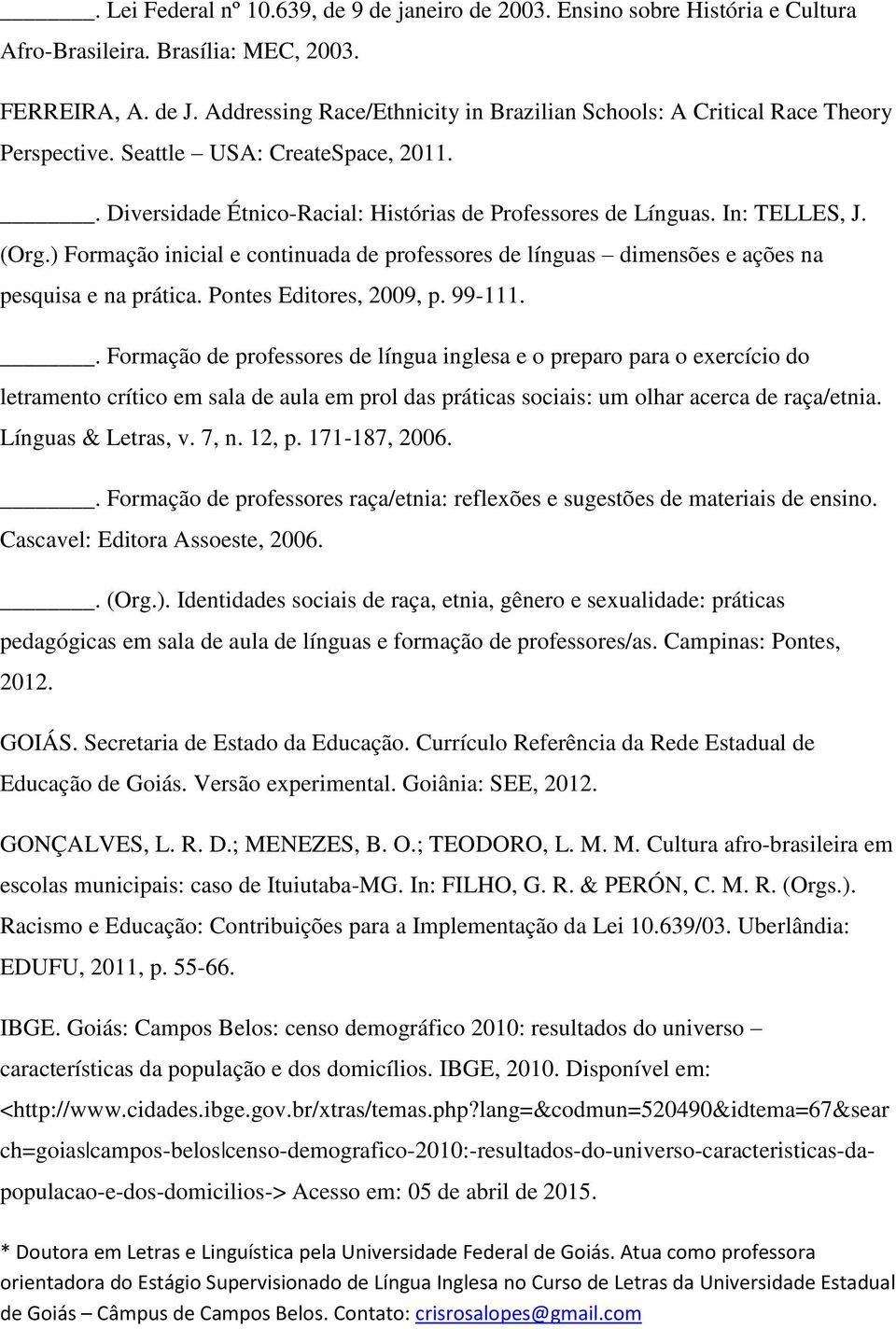 (Org.) Formação inicial e continuada de professores de línguas dimensões e ações na pesquisa e na prática. Pontes Editores, 2009, p. 99-111.