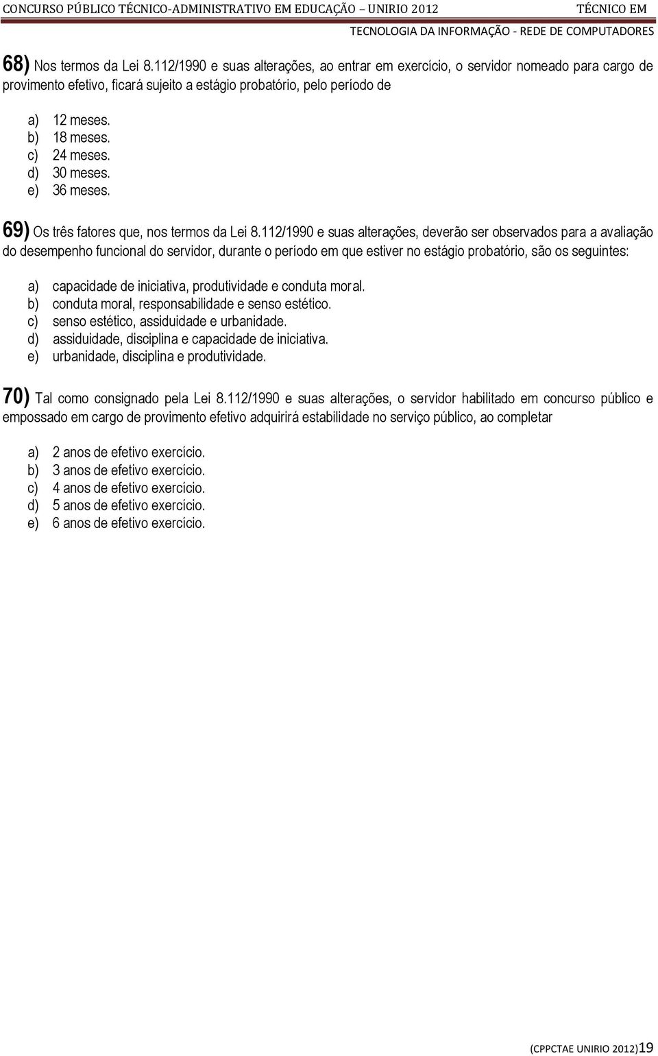 112/1990 e suas alterações, deverão ser observados para a avaliação do desempenho funcional do servidor, durante o período em que estiver no estágio probatório, são os seguintes: a) capacidade de