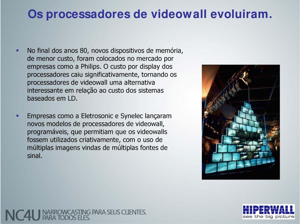 O custo por display dos processadores caiu significativamente, tornando os processadores de videowall uma alternativa interessante em relação ao