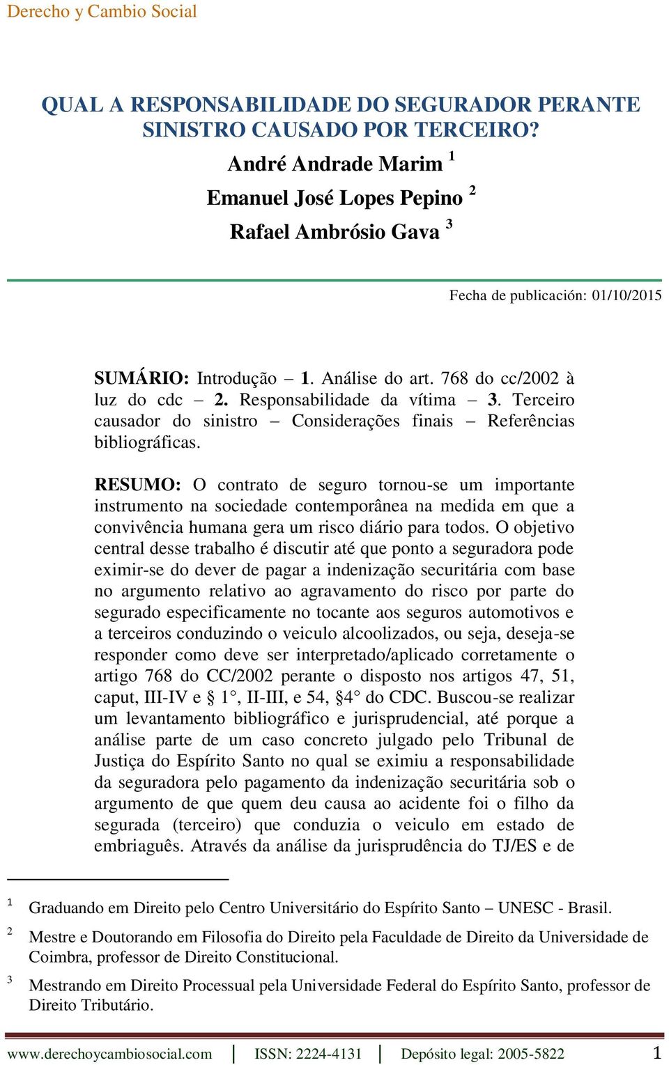 Responsabilidade da vítima 3. Terceiro causador do sinistro Considerações finais Referências bibliográficas.