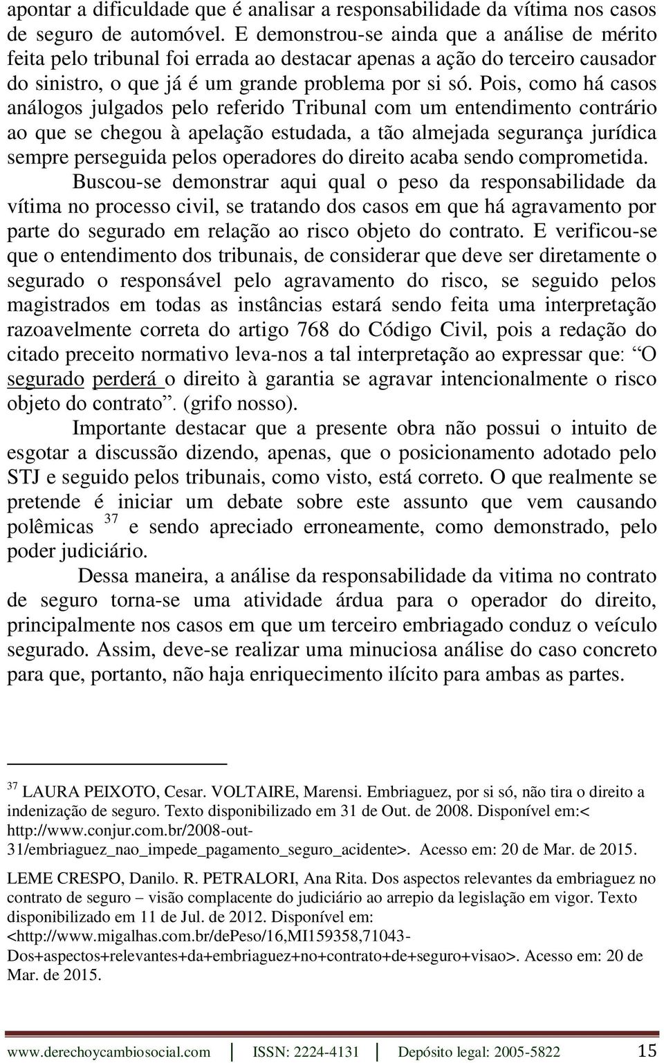 Pois, como há casos análogos julgados pelo referido Tribunal com um entendimento contrário ao que se chegou à apelação estudada, a tão almejada segurança jurídica sempre perseguida pelos operadores