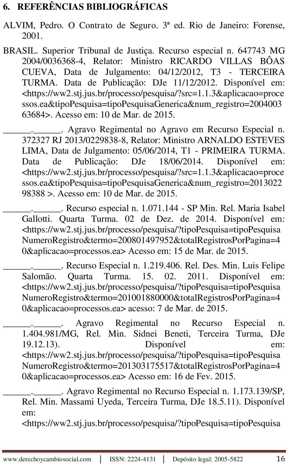 br/processo/pesquisa/?src=1.1.3&aplicacao=proce ssos.ea&tipopesquisa=tipopesquisagenerica&num_registro=2004003 63684>. Acesso em: 10 de Mar. de 2015... Agravo Regimental no Agravo em Recurso Especial n.