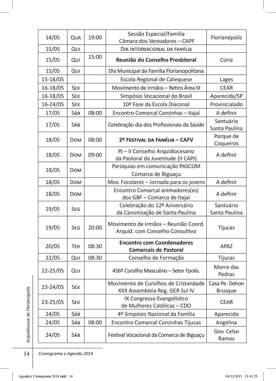 Aparecida/SP 16-24/05 Sex 10ª Fase da Escola Diaconal Provincialado 17/05 Sáb 08:00 Encontro Comarcal Coroinhas Itajaí A definir 17/05 Sáb Celebração dia dos Profissionais da Saúde Santuário Santa