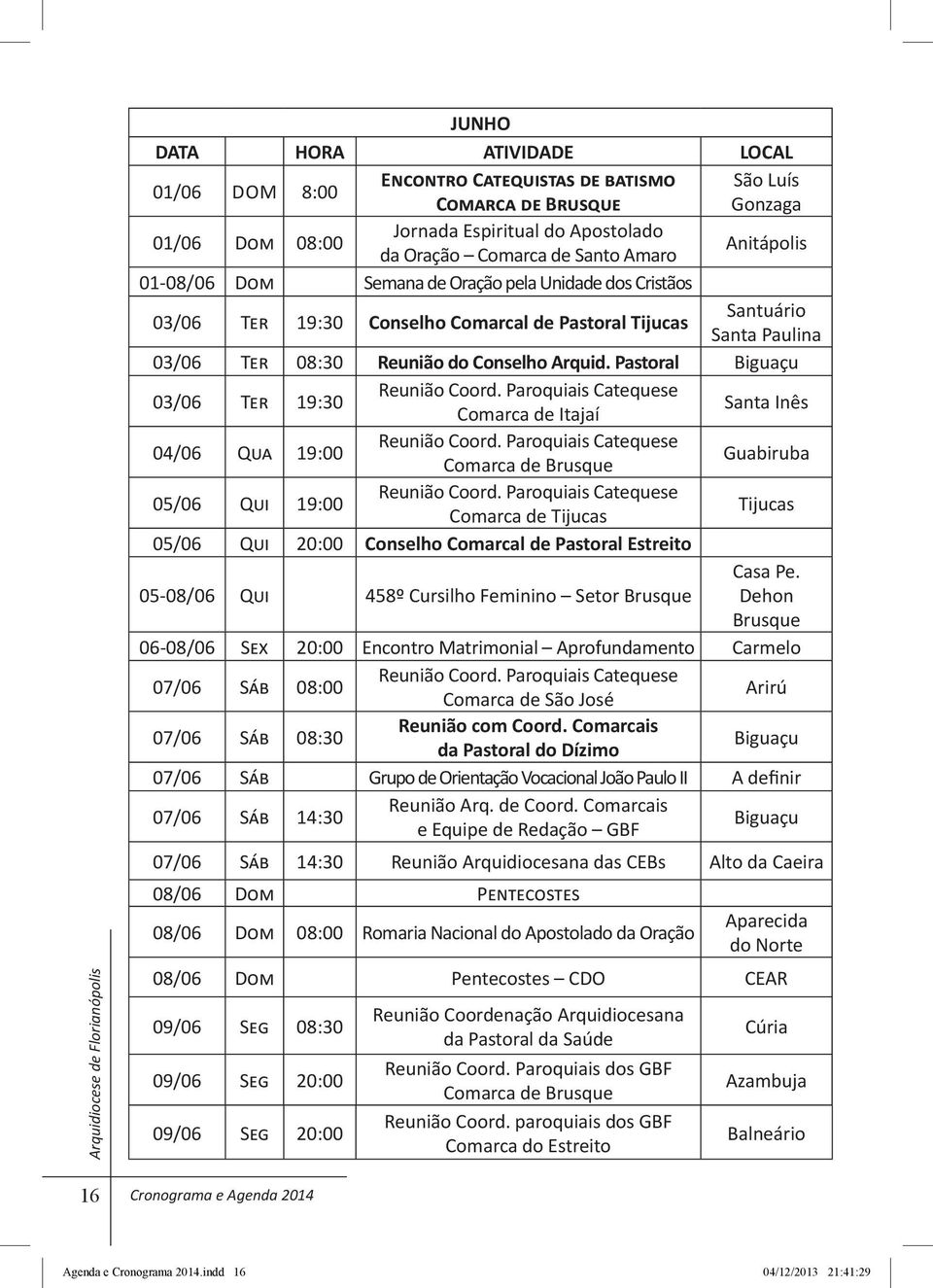 do Conselho Arquid. Pastoral Biguaçu 03/06 Ter 19:30 Reunião Coord. Paroquiais Catequese Comarca de Itajaí Santa Inês 04/06 Qua 19:00 Reunião Coord.