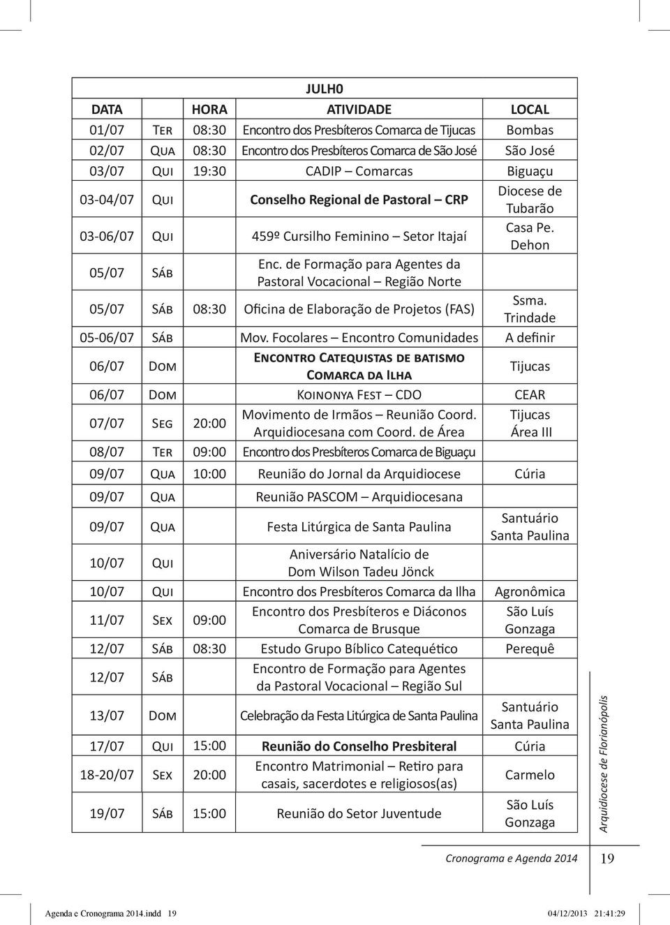 de Formação para Agentes da Pastoral Vocacional Região Norte 05/07 Sáb 08:30 Oficina de Elaboração de Projetos (FAS) Ssma. Trindade 05-06/07 Sáb Mov.