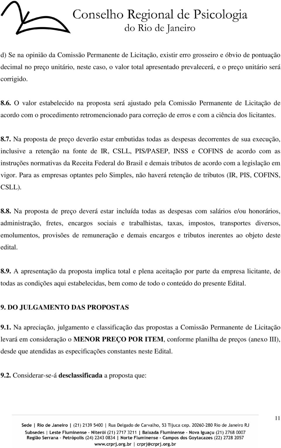 8.7. Na proposta de preço deverão estar embutidas todas as despesas decorrentes de sua execução, inclusive a retenção na fonte de IR, CSLL, PIS/PASEP, INSS e COFINS de acordo com as instruções