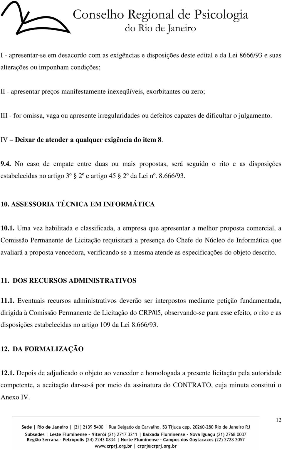 No caso de empate entre duas ou mais propostas, será seguido o rito e as disposições estabelecidas no artigo 3º 2º e artigo 45 2º da Lei nº. 8.666/93. 10