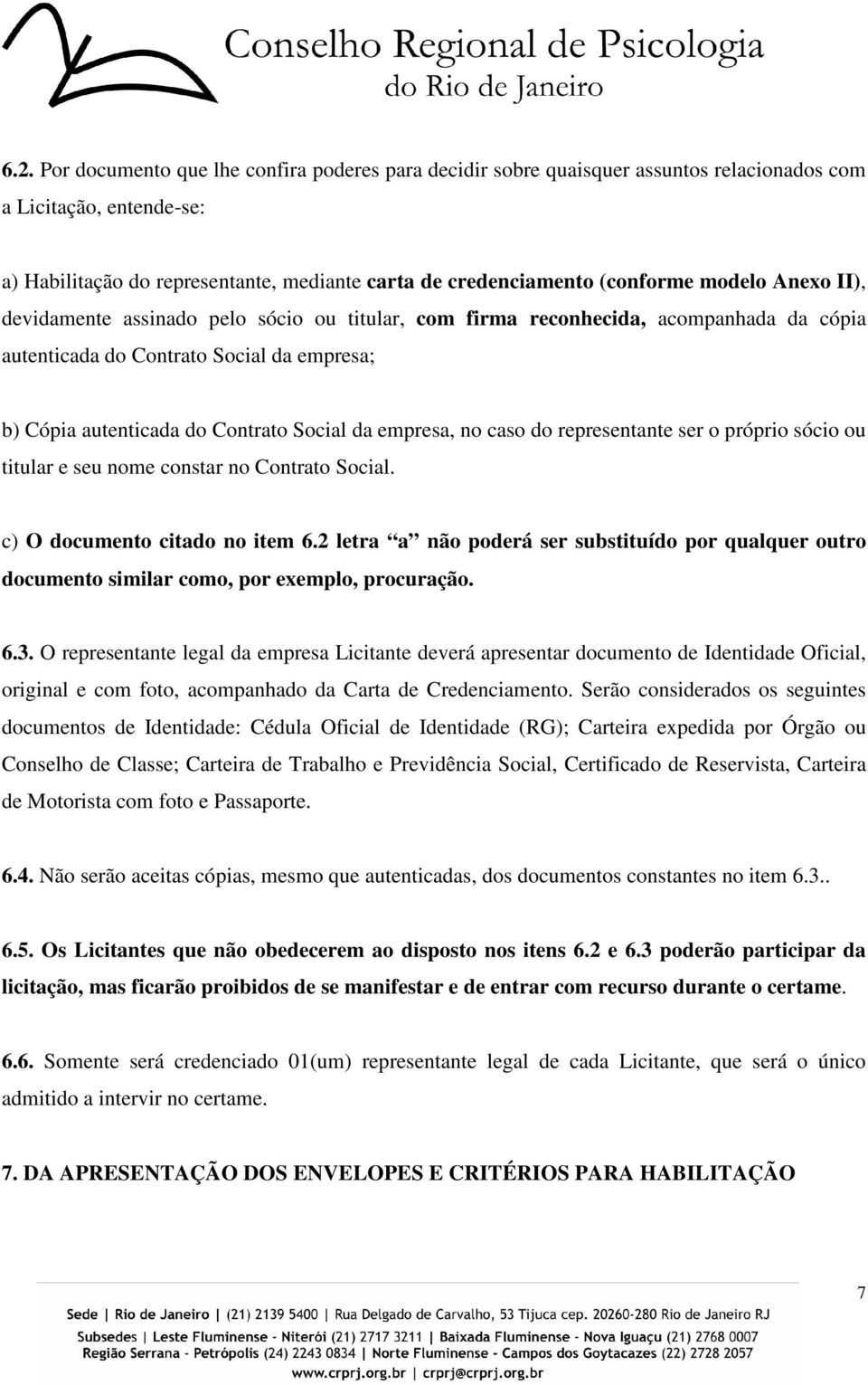 empresa, no caso do representante ser o próprio sócio ou titular e seu nome constar no Contrato Social. c) O documento citado no item 6.