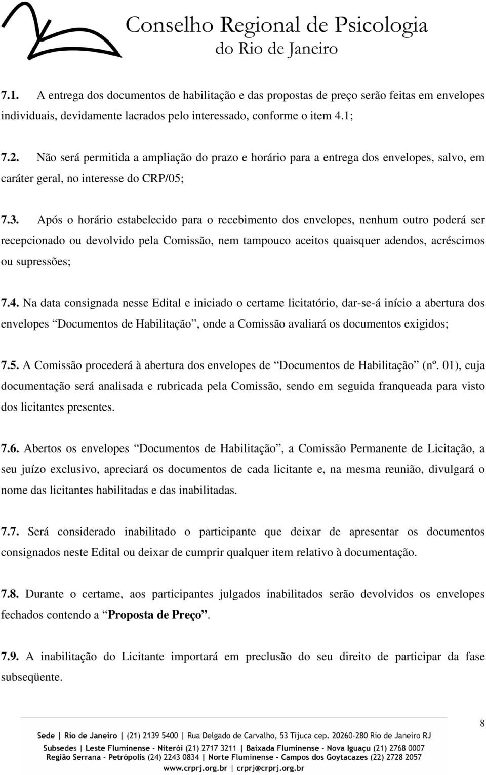 Após o horário estabelecido para o recebimento dos envelopes, nenhum outro poderá ser recepcionado ou devolvido pela Comissão, nem tampouco aceitos quaisquer adendos, acréscimos ou supressões; 7.4.