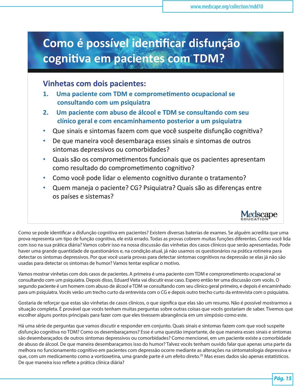 Um paciente com abuso de álcool e TDM se consultando com seu clínico geral e com encaminhamento posterior a um psiquiatra Que sinais e sintomas fazem com que você suspeite disfunção cognieva?